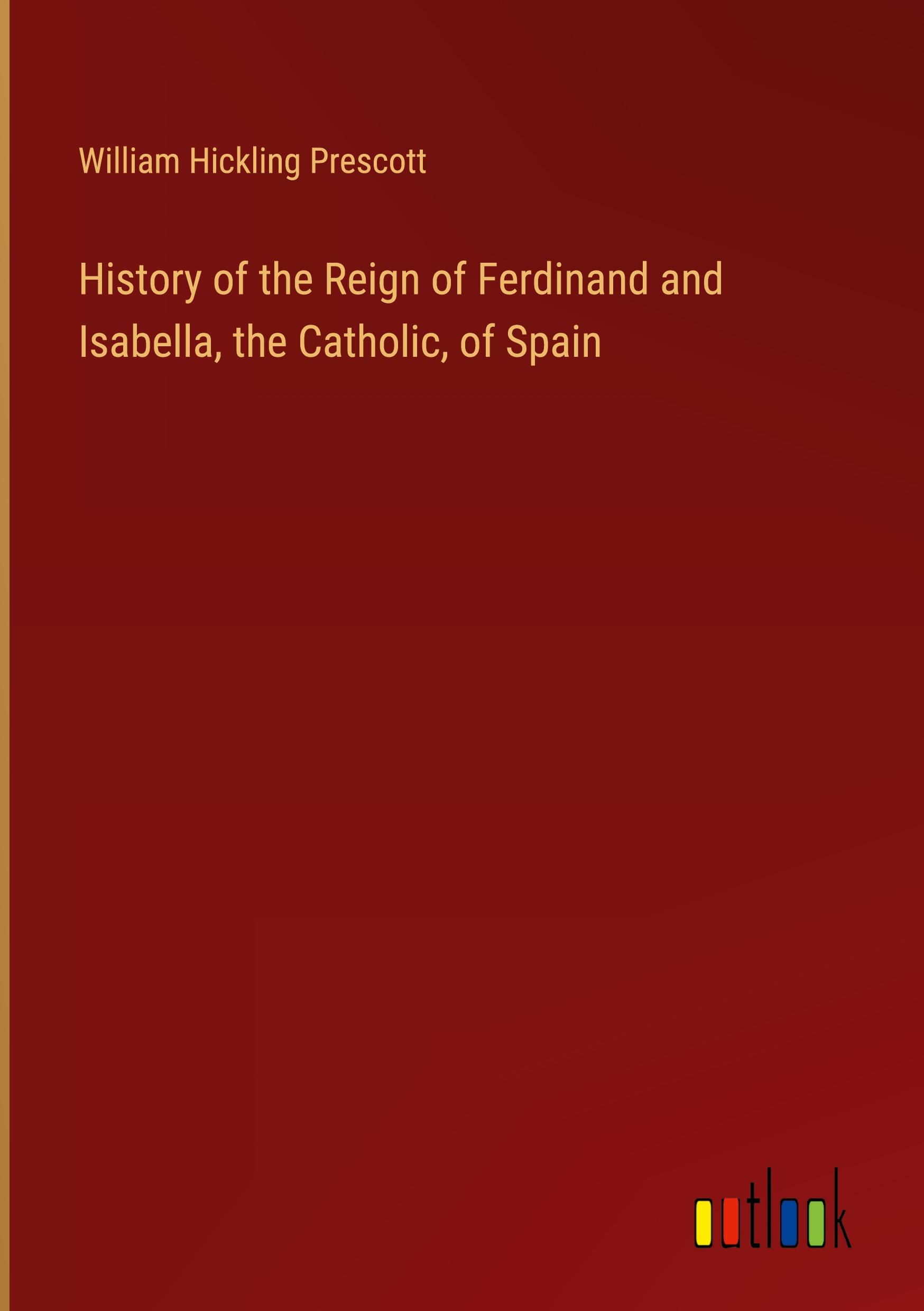 Vorderes Coverbild History of the Reign of Ferdinand and Isabella, the Catholic, of Spain