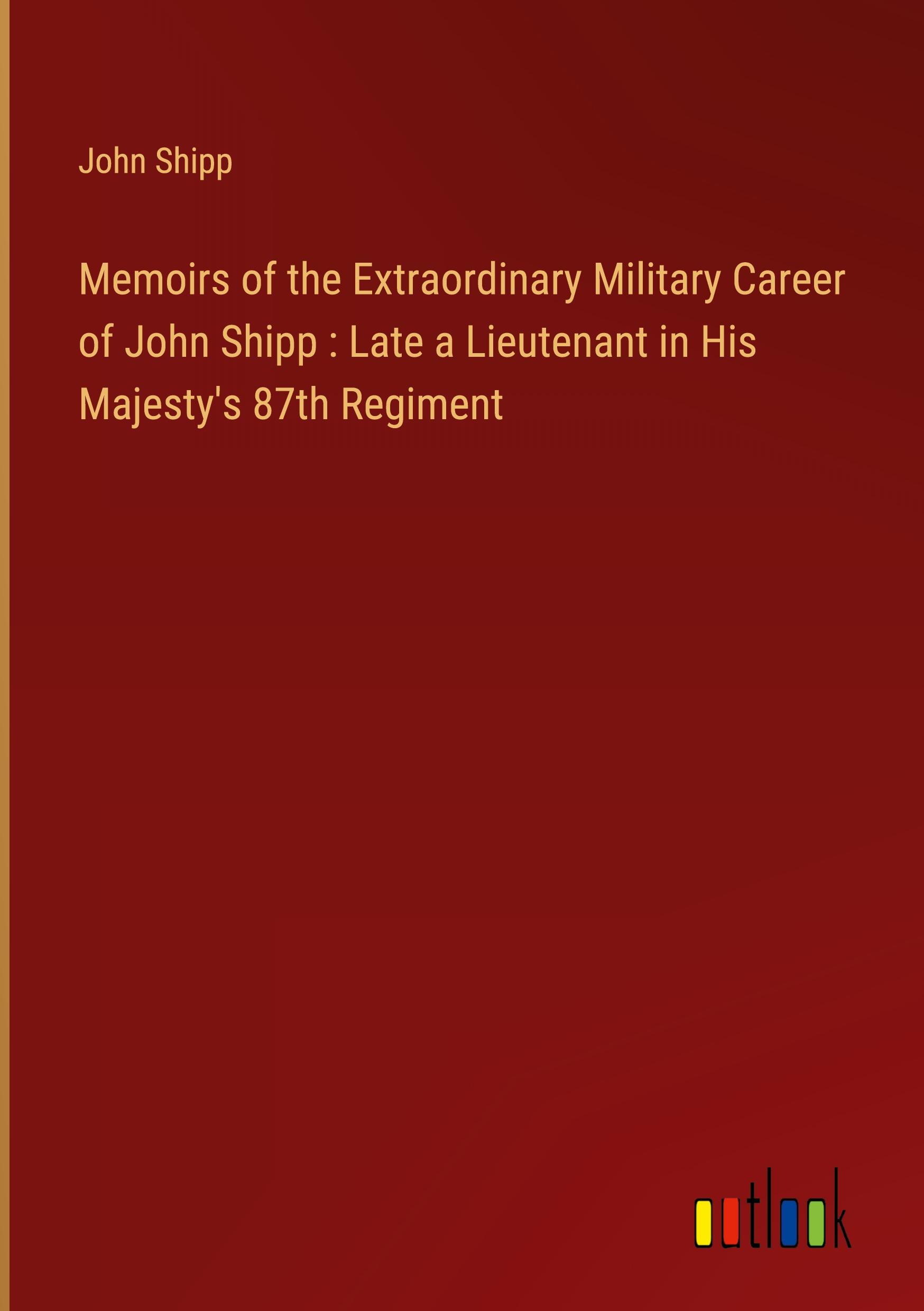 Vorderes Coverbild Memoirs of the Extraordinary Military Career of John Shipp : Late a Lieutenant in His Majesty's 87th Regiment