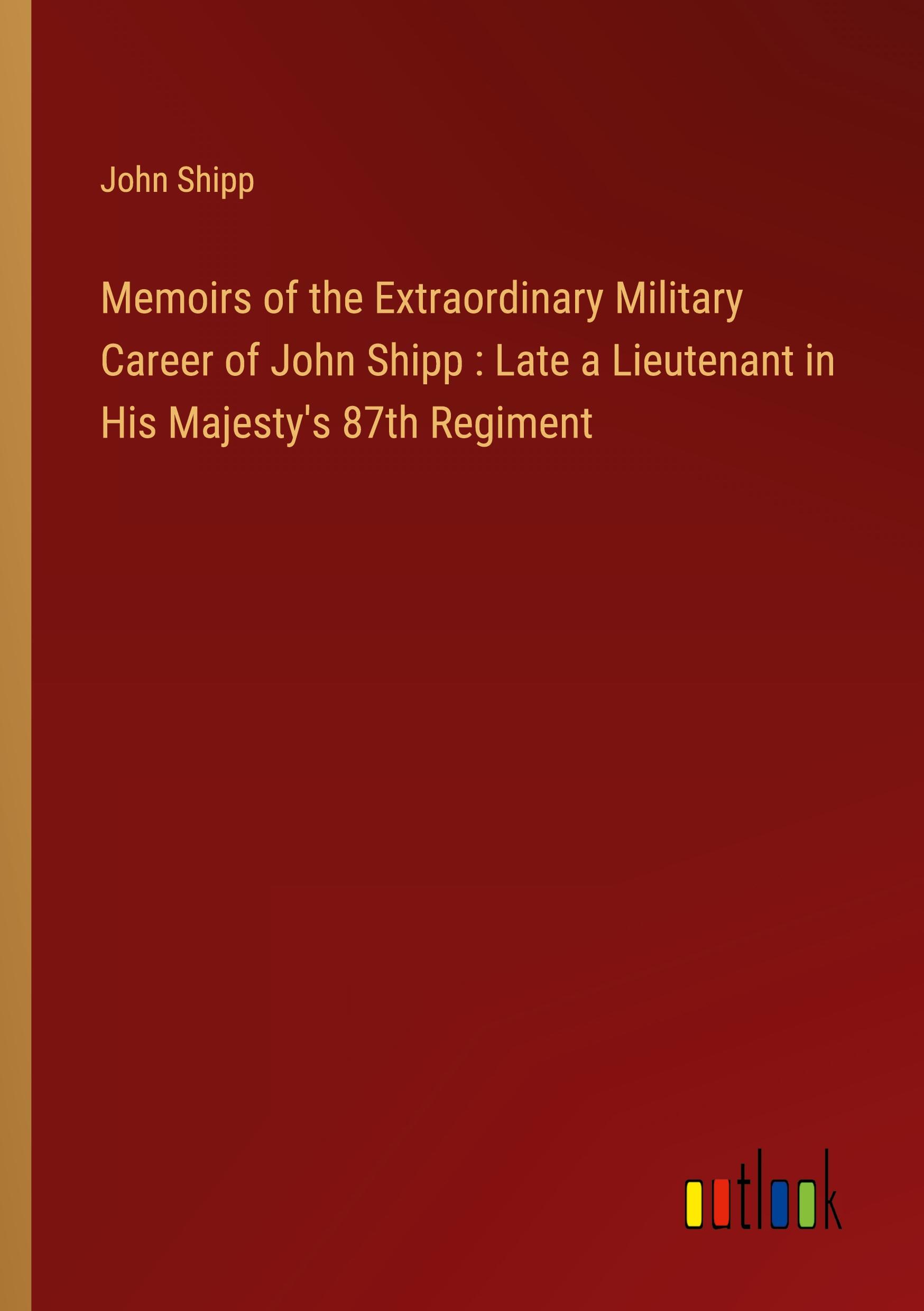 Vorderes Coverbild Memoirs of the Extraordinary Military Career of John Shipp : Late a Lieutenant in His Majesty's 87th Regiment