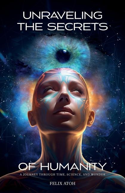Vorderes Coverbild Unraveling the Secrets of Humanity, A Journey through Time, Science, and Wonder