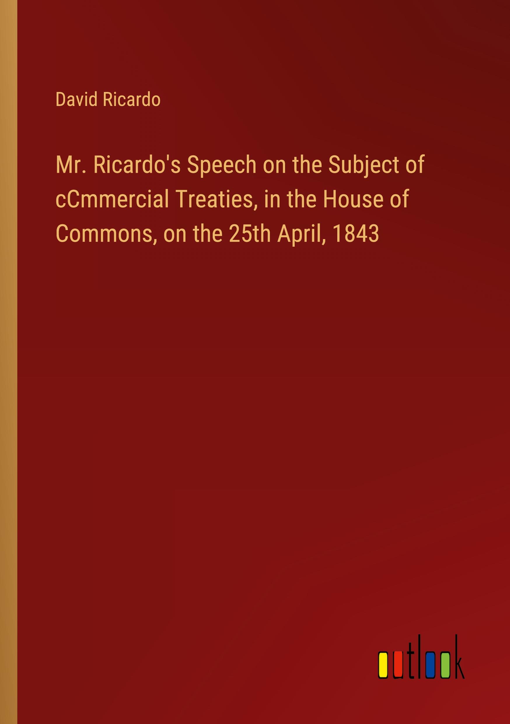 Vorderes Coverbild Mr. Ricardo's Speech on the Subject of cCmmercial Treaties, in the House of Commons, on the 25th April, 1843