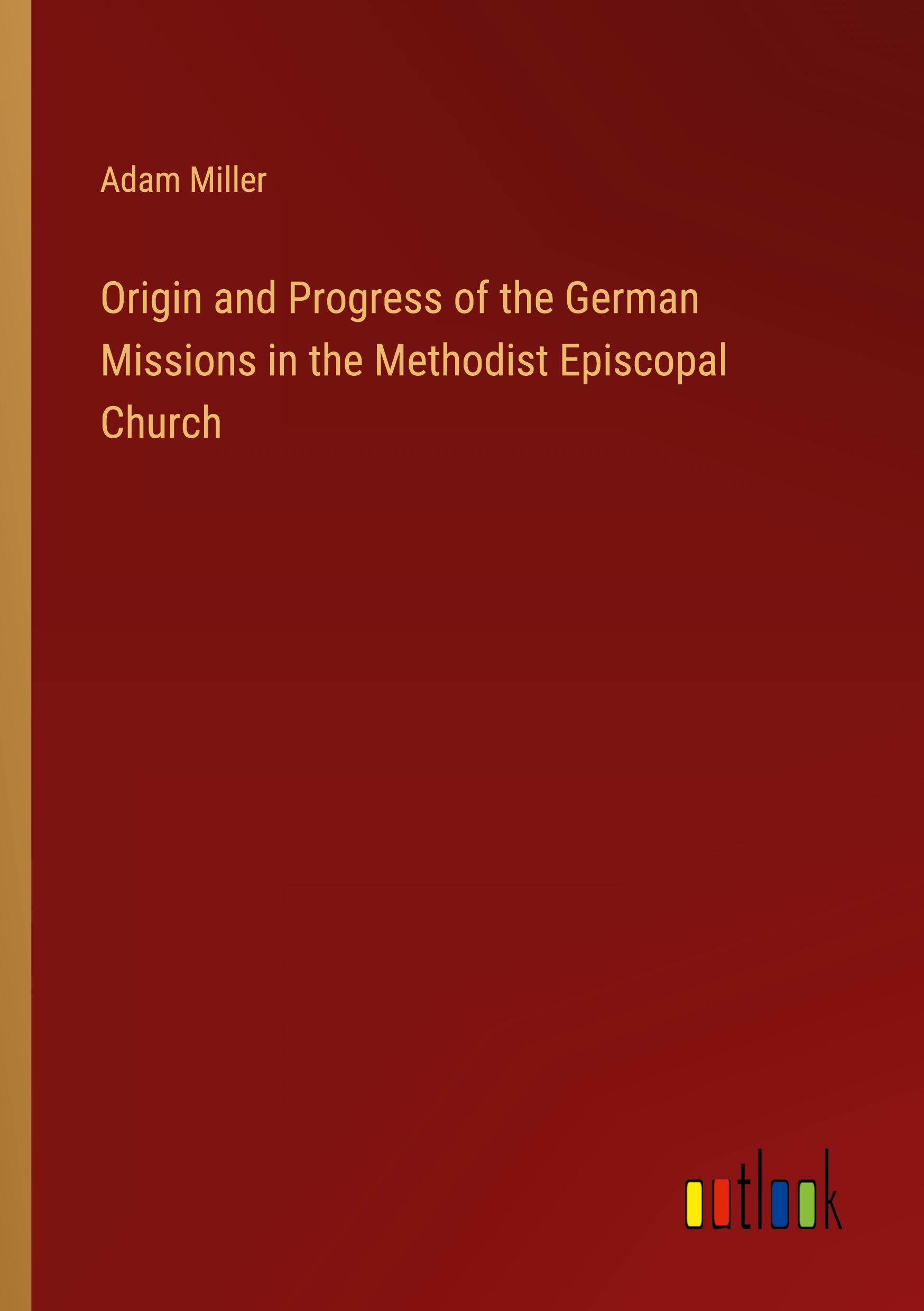 Vorderes Coverbild Origin and Progress of the German Missions in the Methodist Episcopal Church