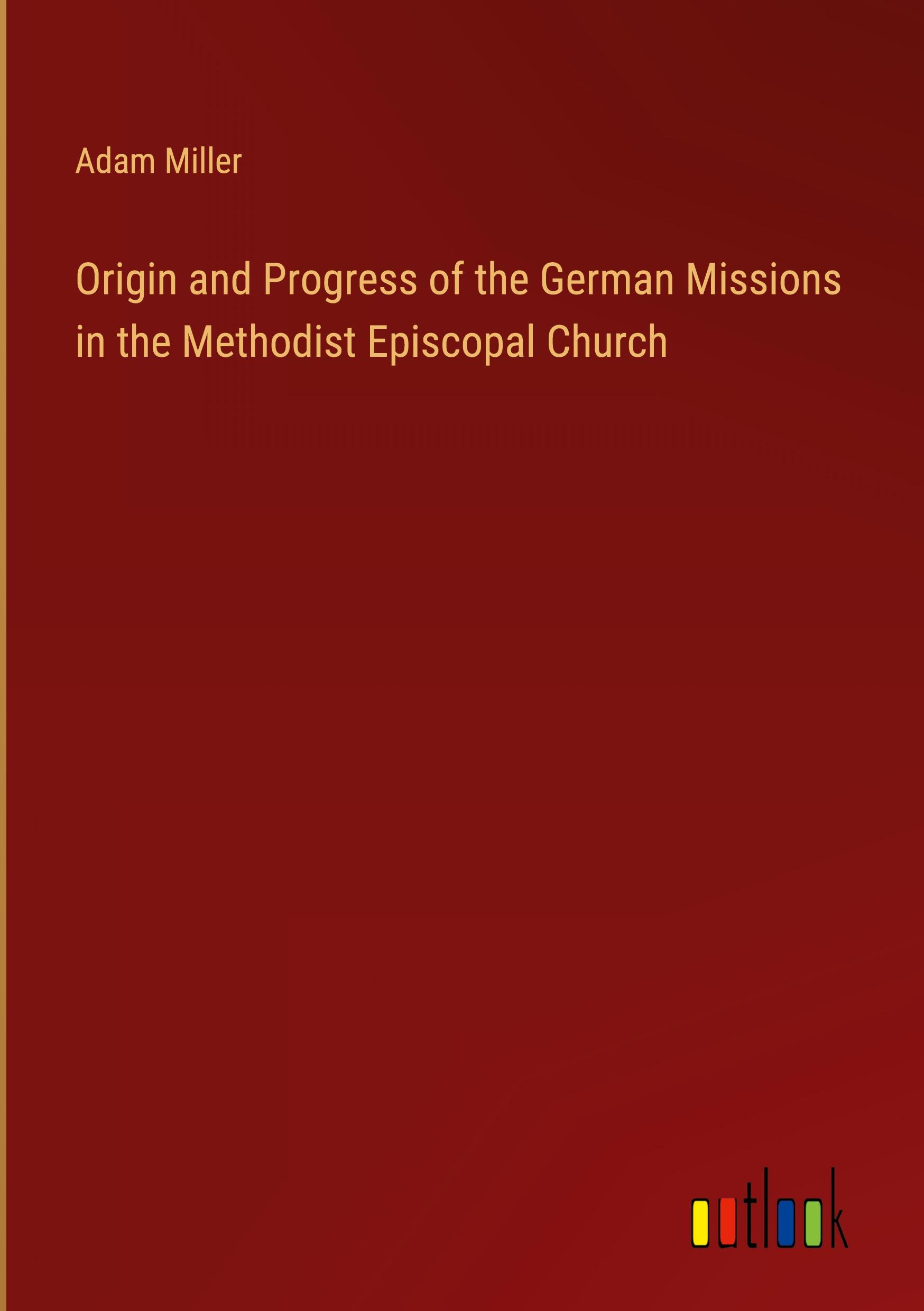 Vorderes Coverbild Origin and Progress of the German Missions in the Methodist Episcopal Church