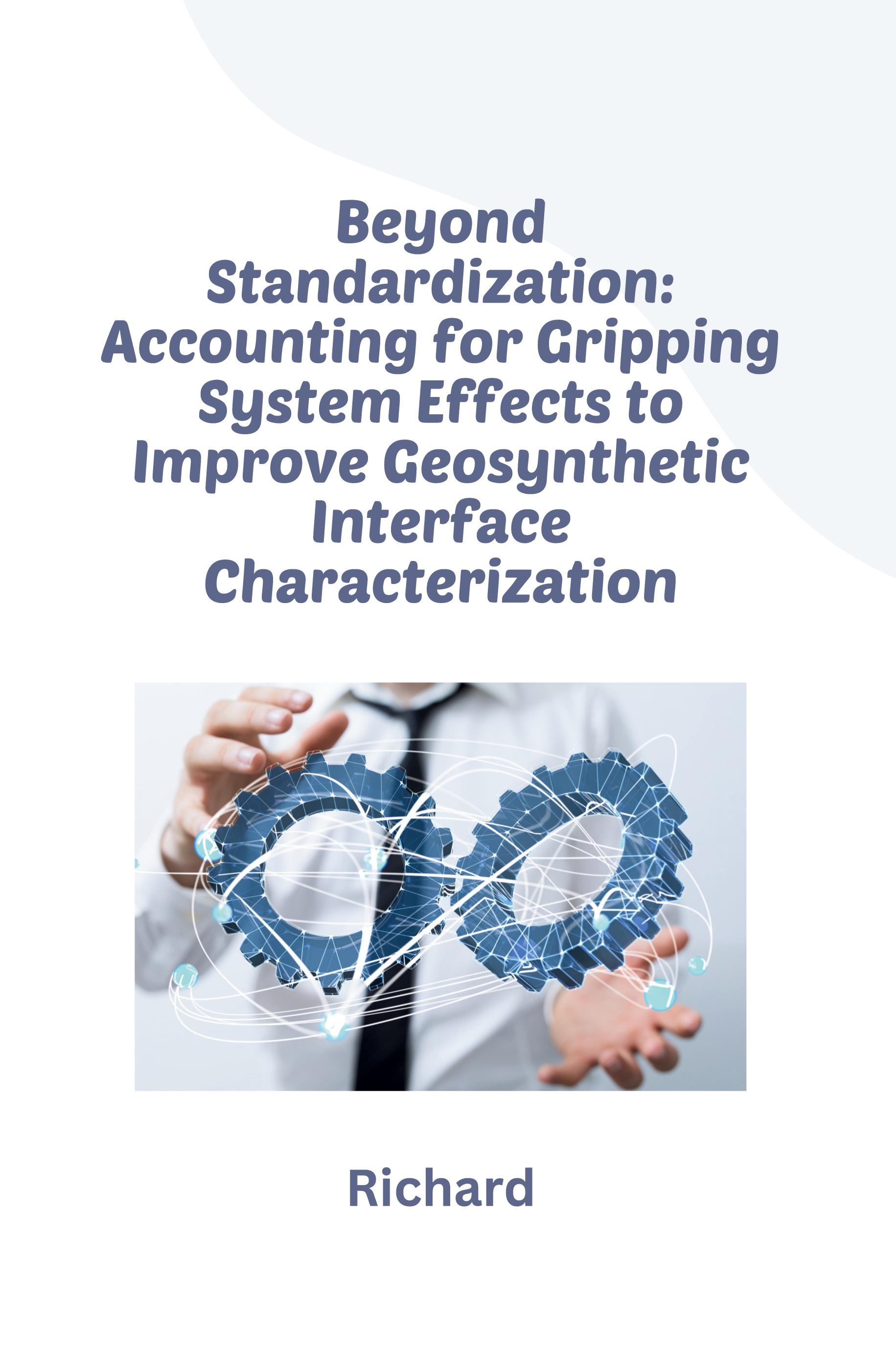 Vorderes Coverbild Beyond Standardization: Accounting for Gripping System Effects to Improve Geosynthetic Interface Characterization