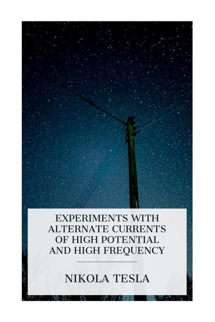 Vorderes Coverbild Experiments with Alternate Currents of High Potential and High Frequency