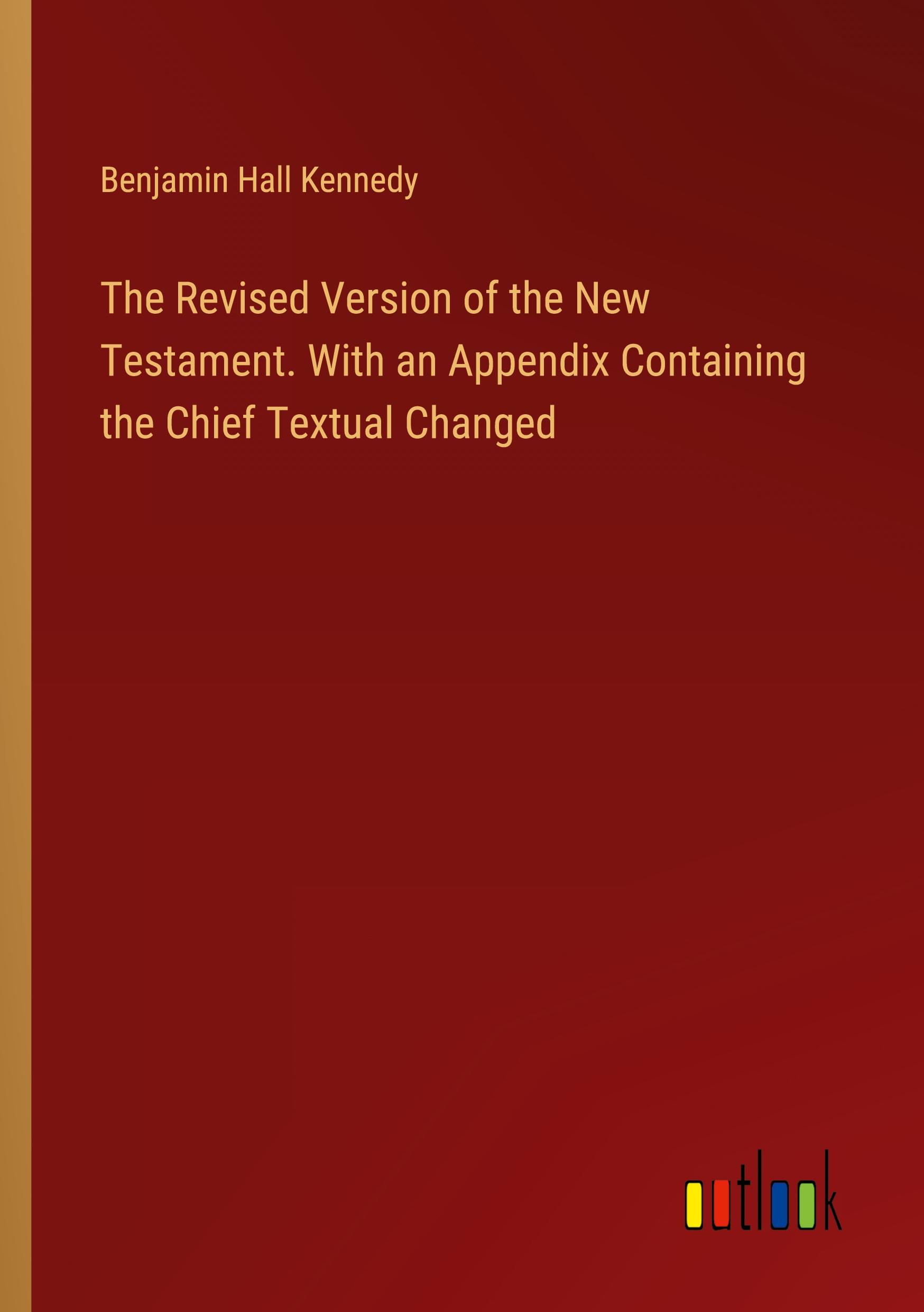 Vorderes Coverbild The Revised Version of the New Testament. With an Appendix Containing the Chief Textual Changed