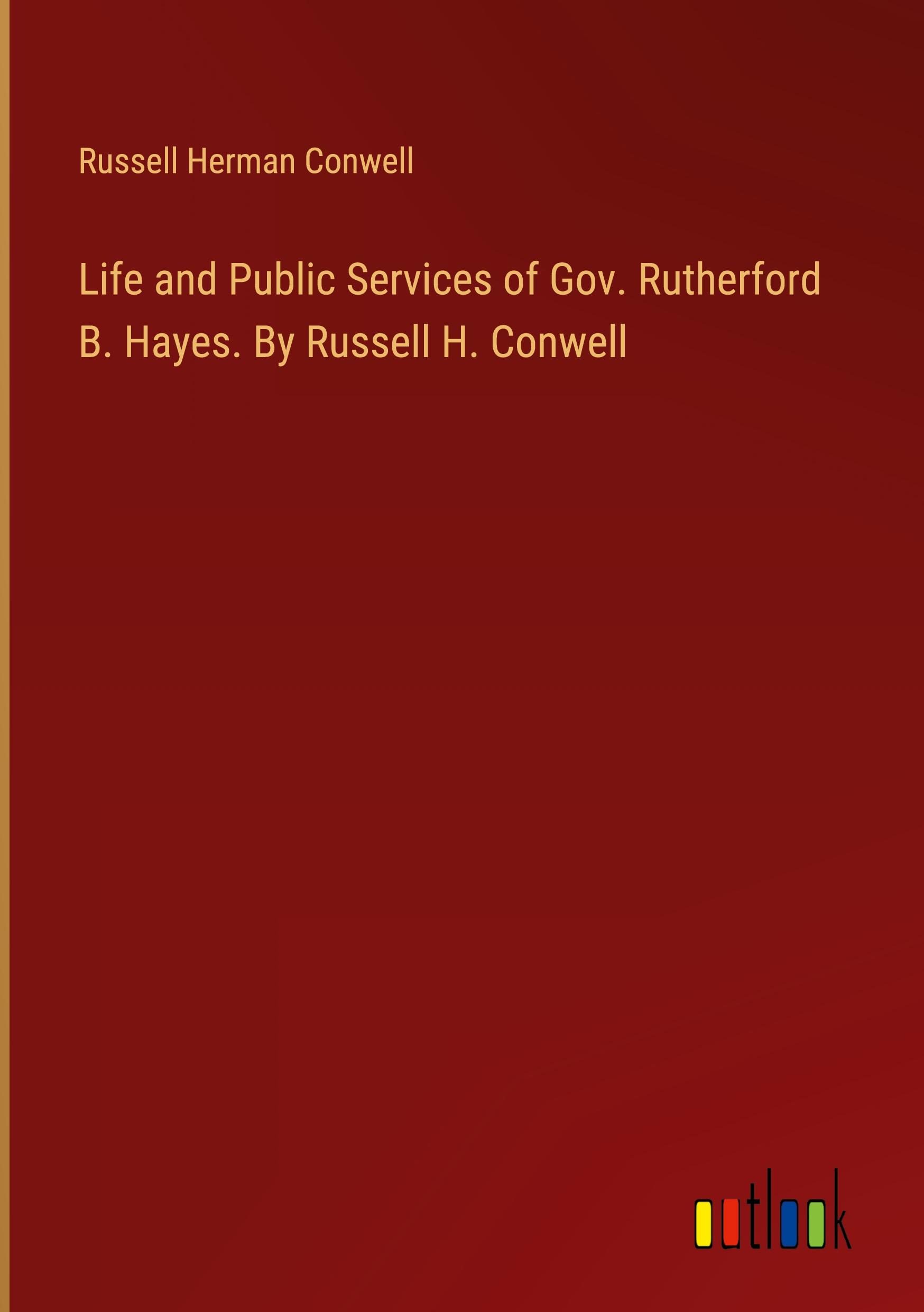 Vorderes Coverbild Life and Public Services of Gov. Rutherford B. Hayes. By Russell H. Conwell