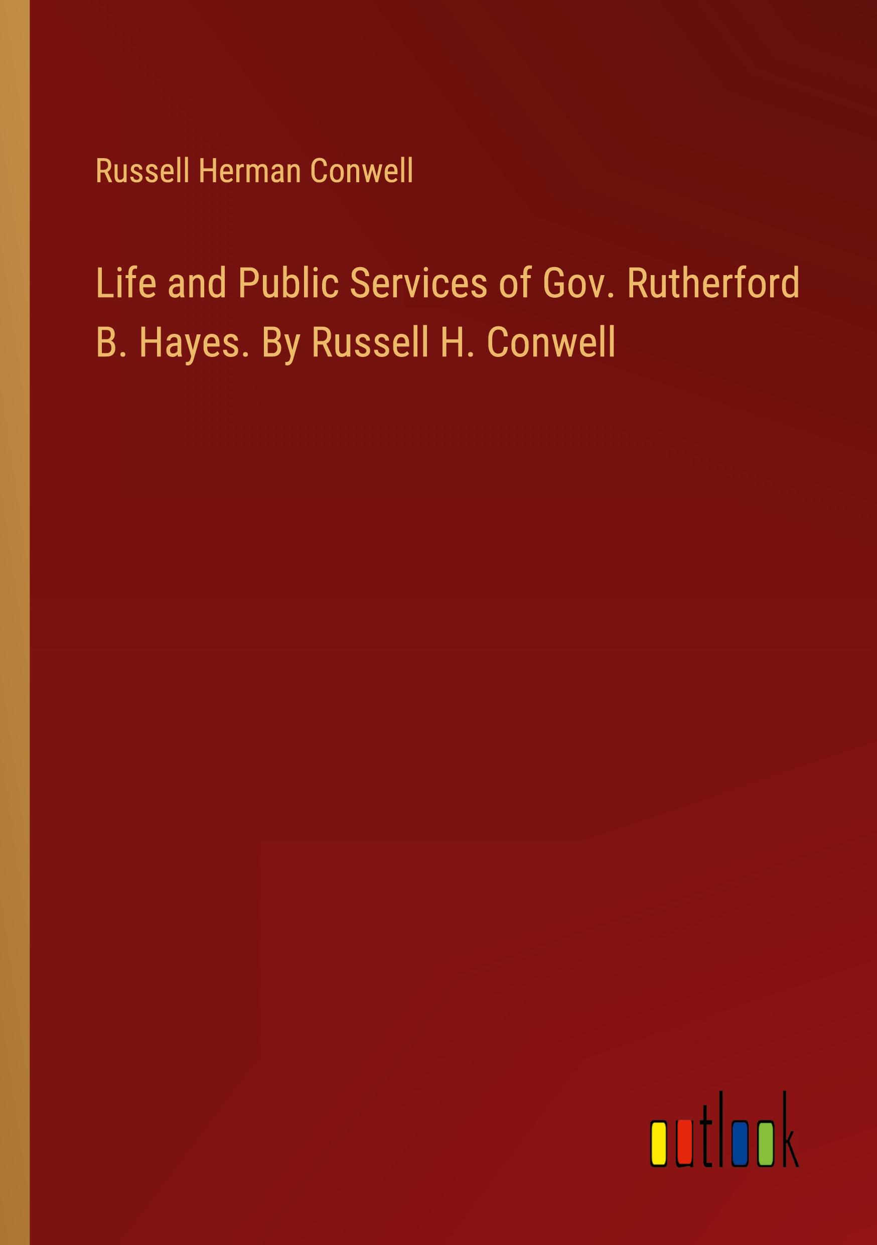 Vorderes Coverbild Life and Public Services of Gov. Rutherford B. Hayes. By Russell H. Conwell