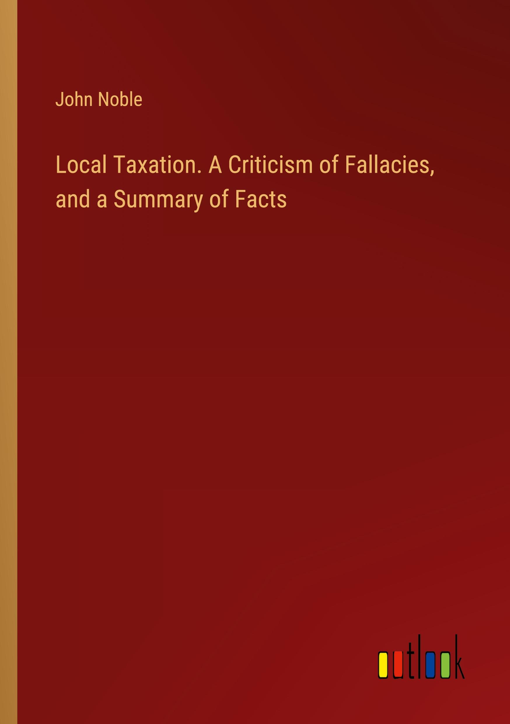 Vorderes Coverbild Local Taxation. A Criticism of Fallacies, and a Summary of Facts