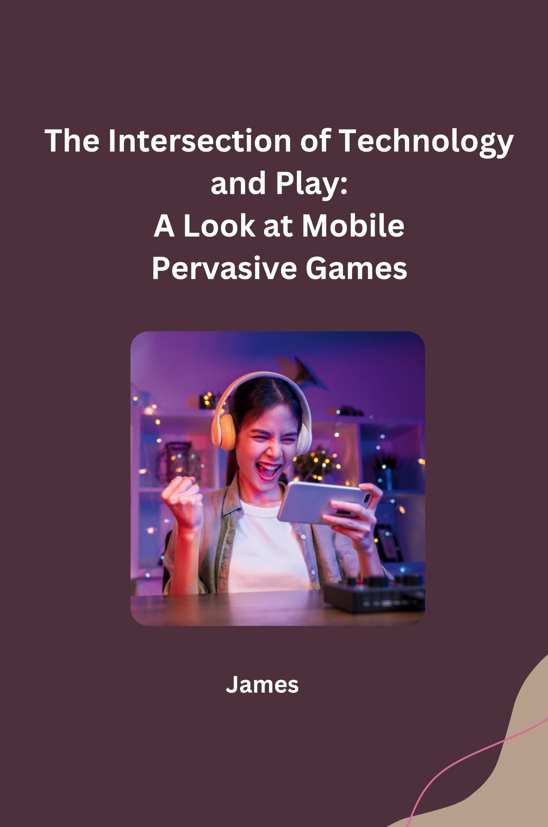 Vorderes Coverbild The Intersection of Technology and Play: A Look at Mobile Pervasive Games