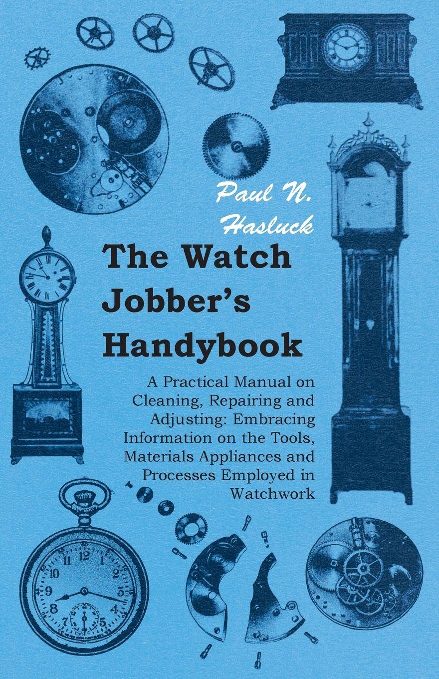 Vorderes Coverbild The Watch Jobber's Handybook - A Practical Manual on Cleaning, Repairing and Adjusting