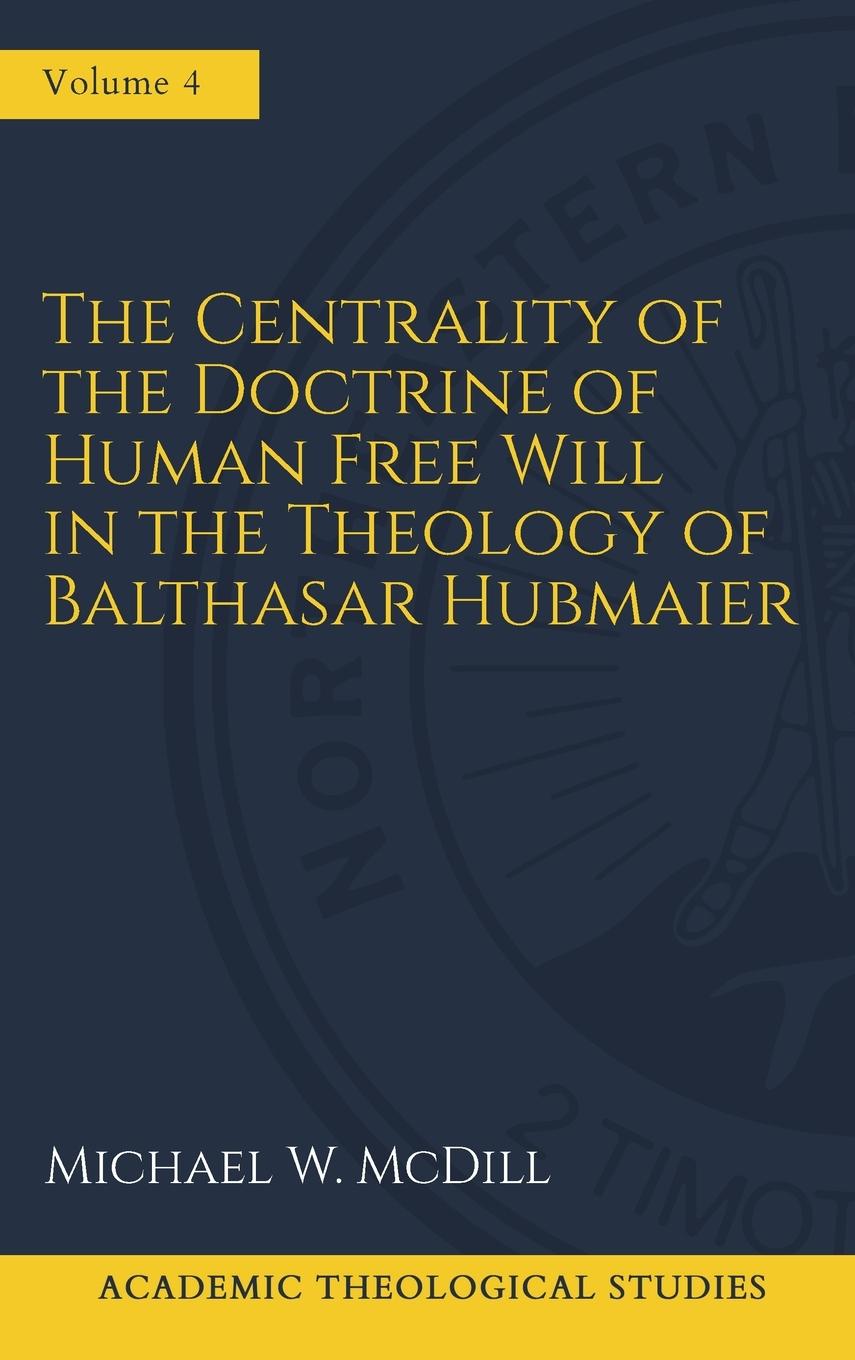Vorderes Coverbild The Centrality of the Doctrine of Free Human Will  in the Theology of Balthasar Hubmaier