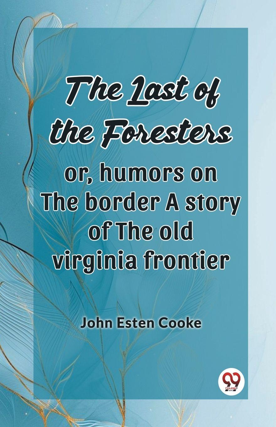 Vorderes Coverbild The Last Of The Foresters Or, Humors On The Border A Story Of The Old Virginia Frontier