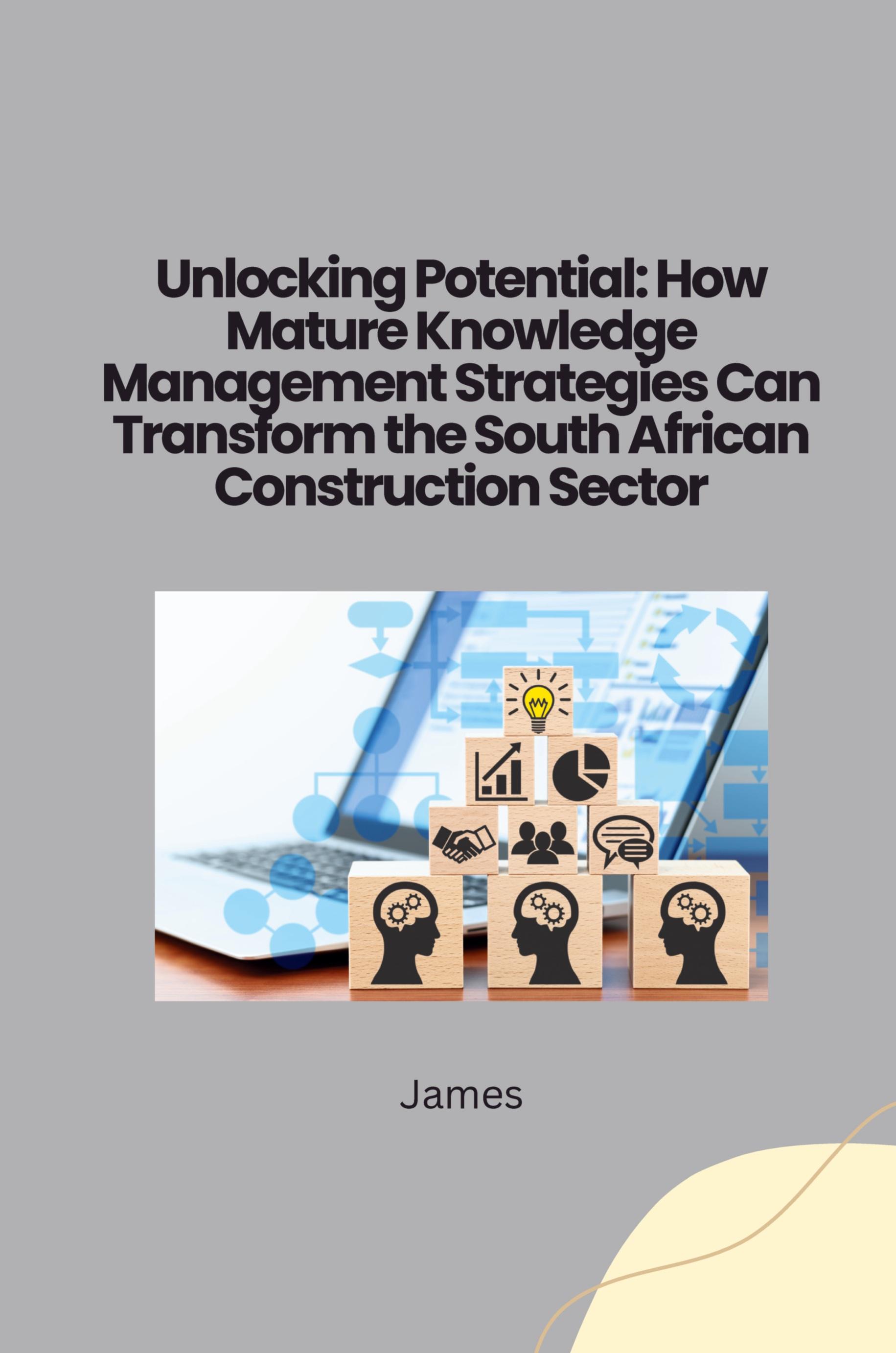 Vorderes Coverbild Unlocking Potential: How Mature Knowledge Management Strategies Can Transform the South African Construction Sector