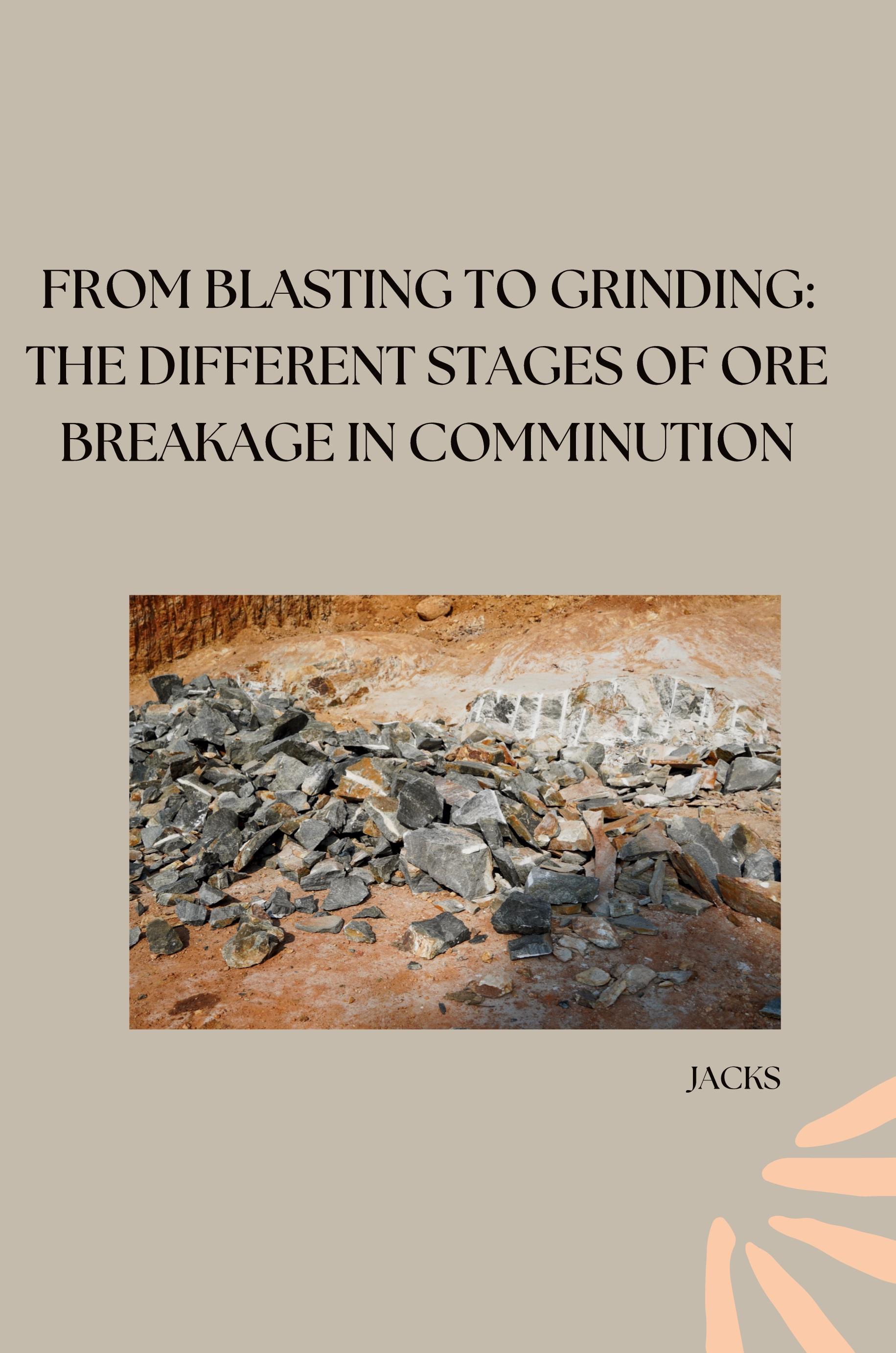 Vorderes Coverbild From Blasting to Grinding: The Different Stages of Ore Breakage in Comminution