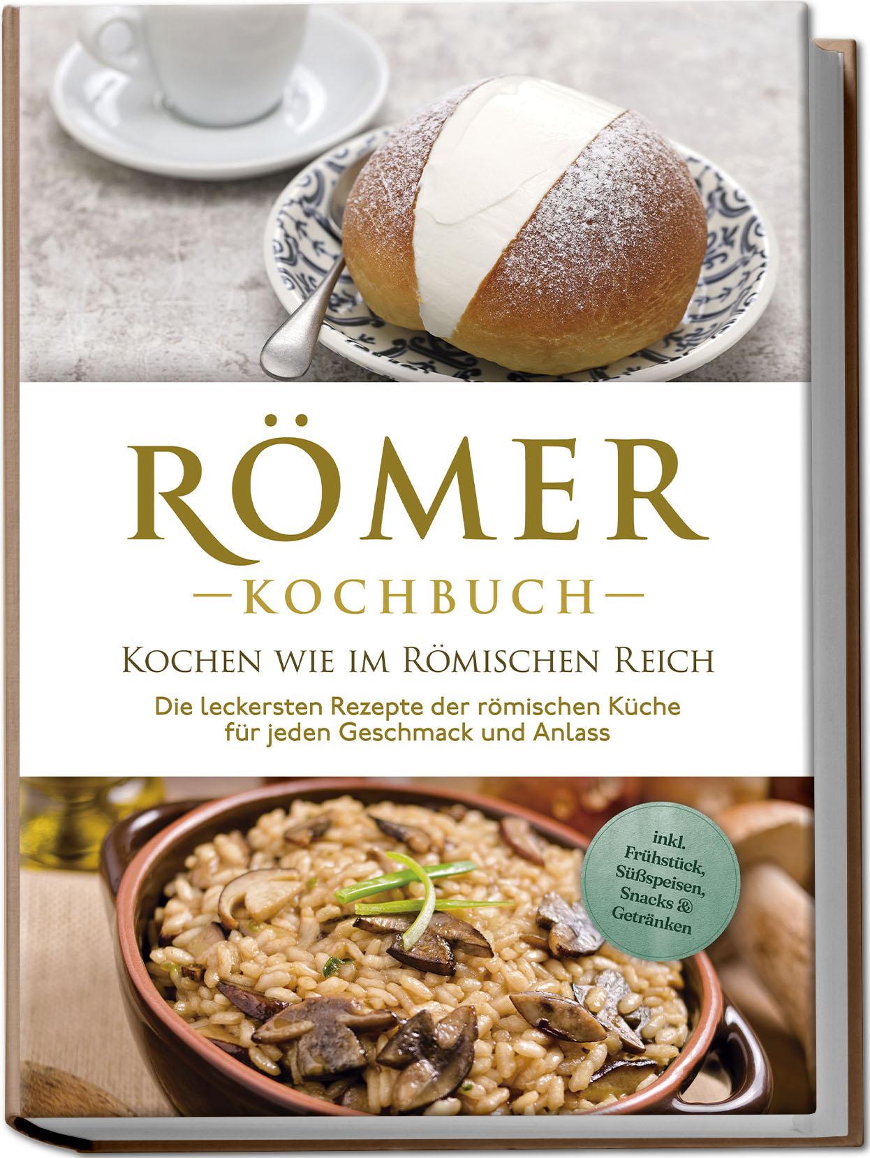Vorderes Coverbild Römer Kochbuch - Kochen wie im Römischen Reich : Die leckersten Rezepte der römischen Küche für jeden Geschmack und Anlass - inkl. Frühstück, Süßspeisen, Snacks & Getränken