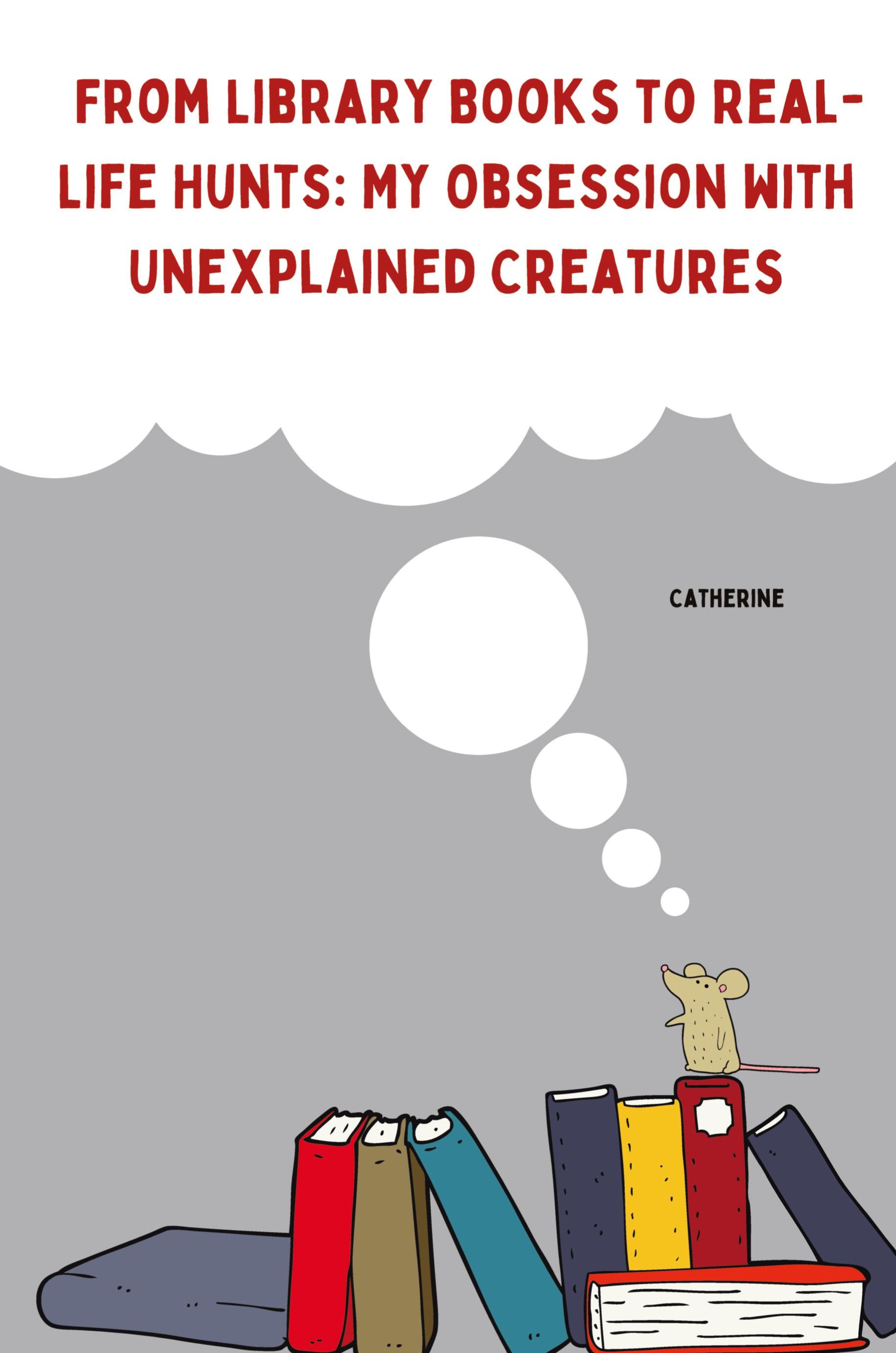 Vorderes Coverbild From Library Books to Real-Life Hunts: My Obsession with Unexplained Creatures