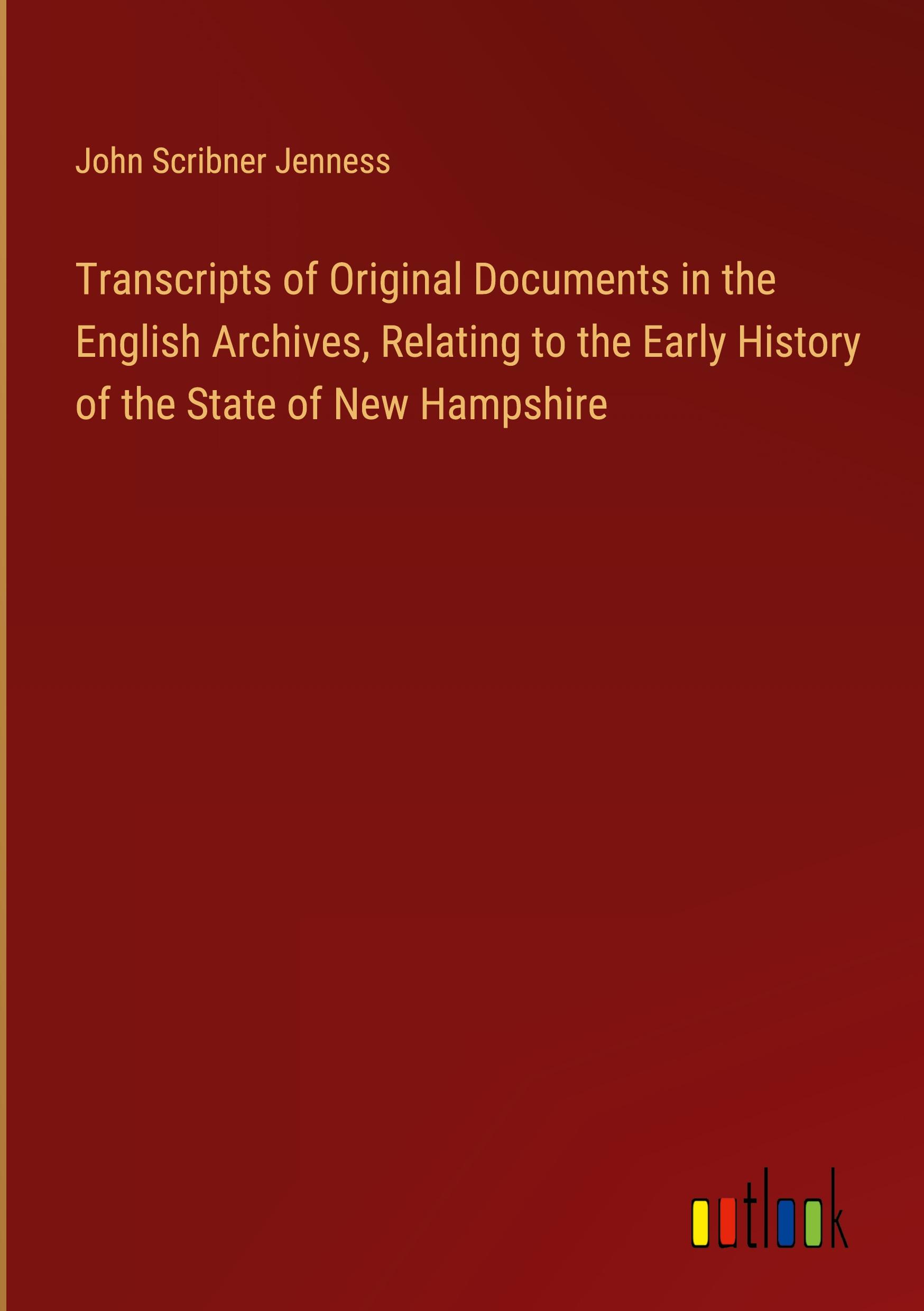 Vorderes Coverbild Transcripts of Original Documents in the English Archives, Relating to the Early History of the State of New Hampshire