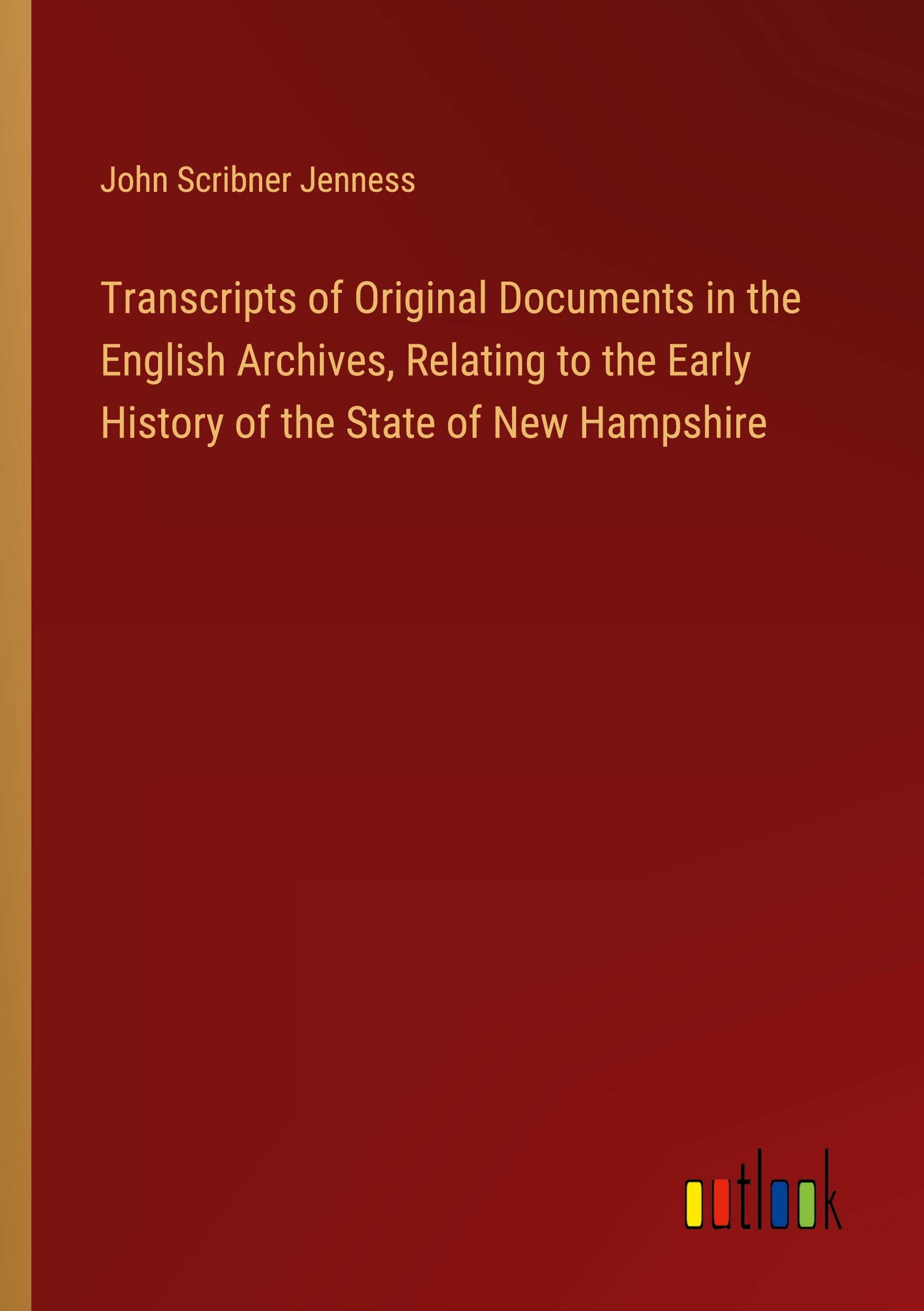 Vorderes Coverbild Transcripts of Original Documents in the English Archives, Relating to the Early History of the State of New Hampshire