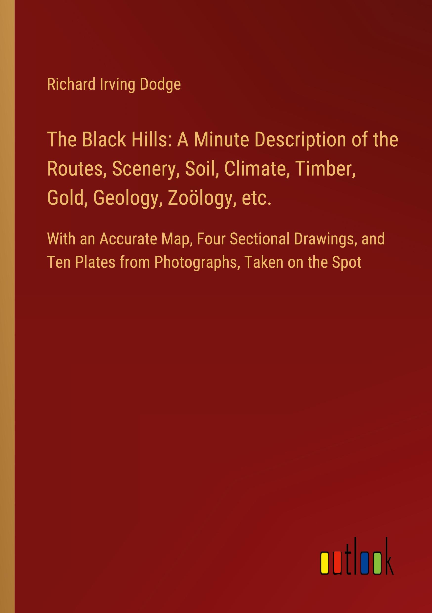 Vorderes Coverbild The Black Hills: A Minute Description of the Routes, Scenery, Soil, Climate, Timber, Gold, Geology, Zoölogy, etc.
