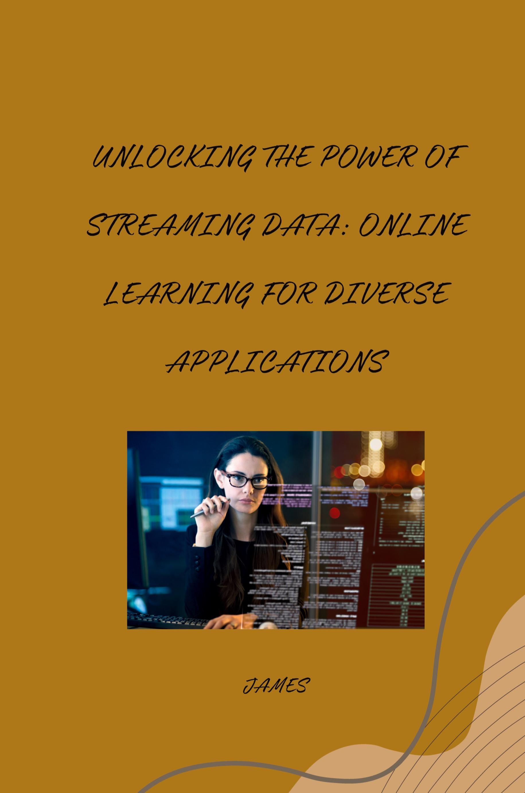 Vorderes Coverbild Unlocking the Power of Streaming Data: Online Learning for Diverse Applications