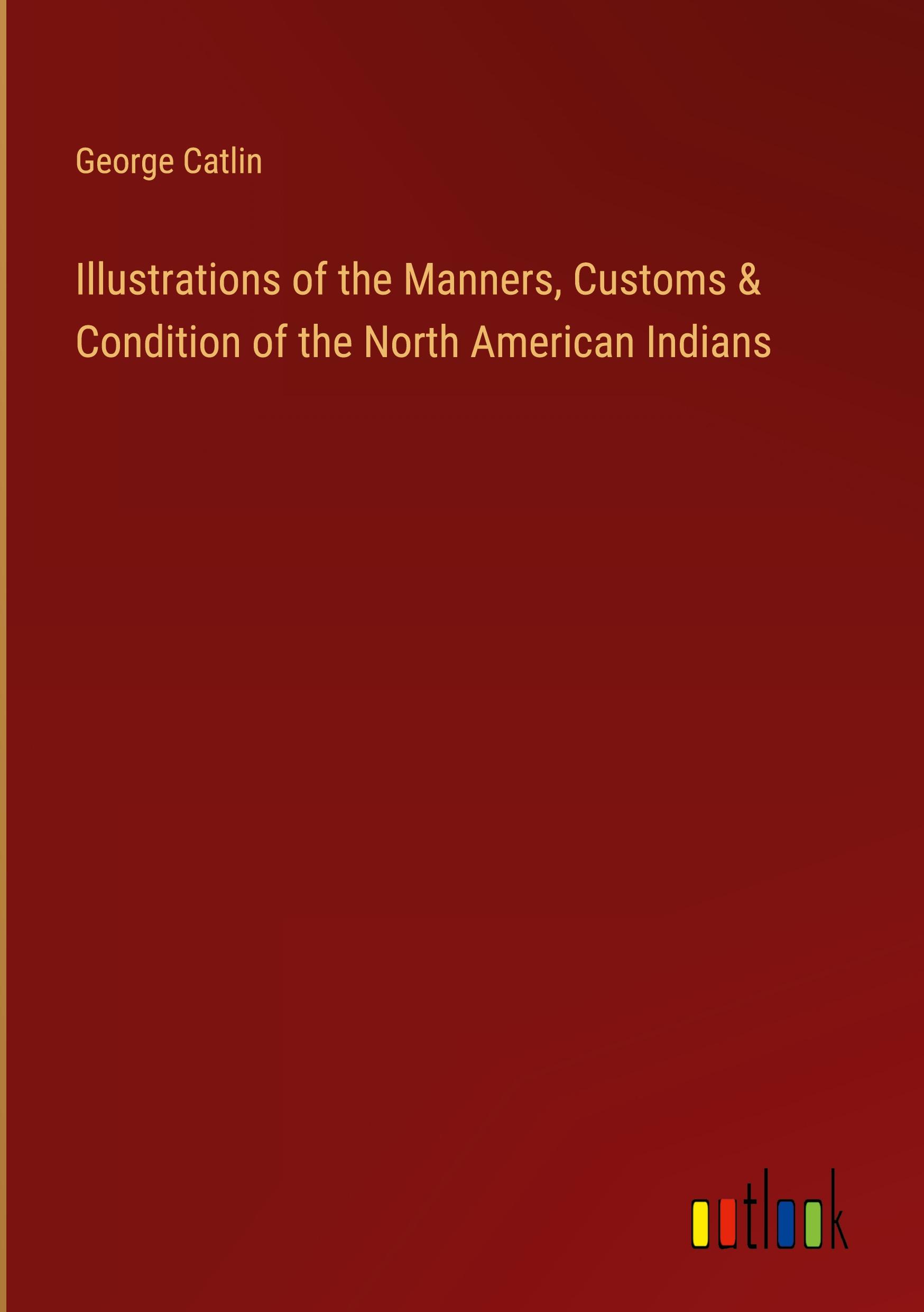 Vorderes Coverbild Illustrations of the Manners, Customs & Condition of the North American Indians