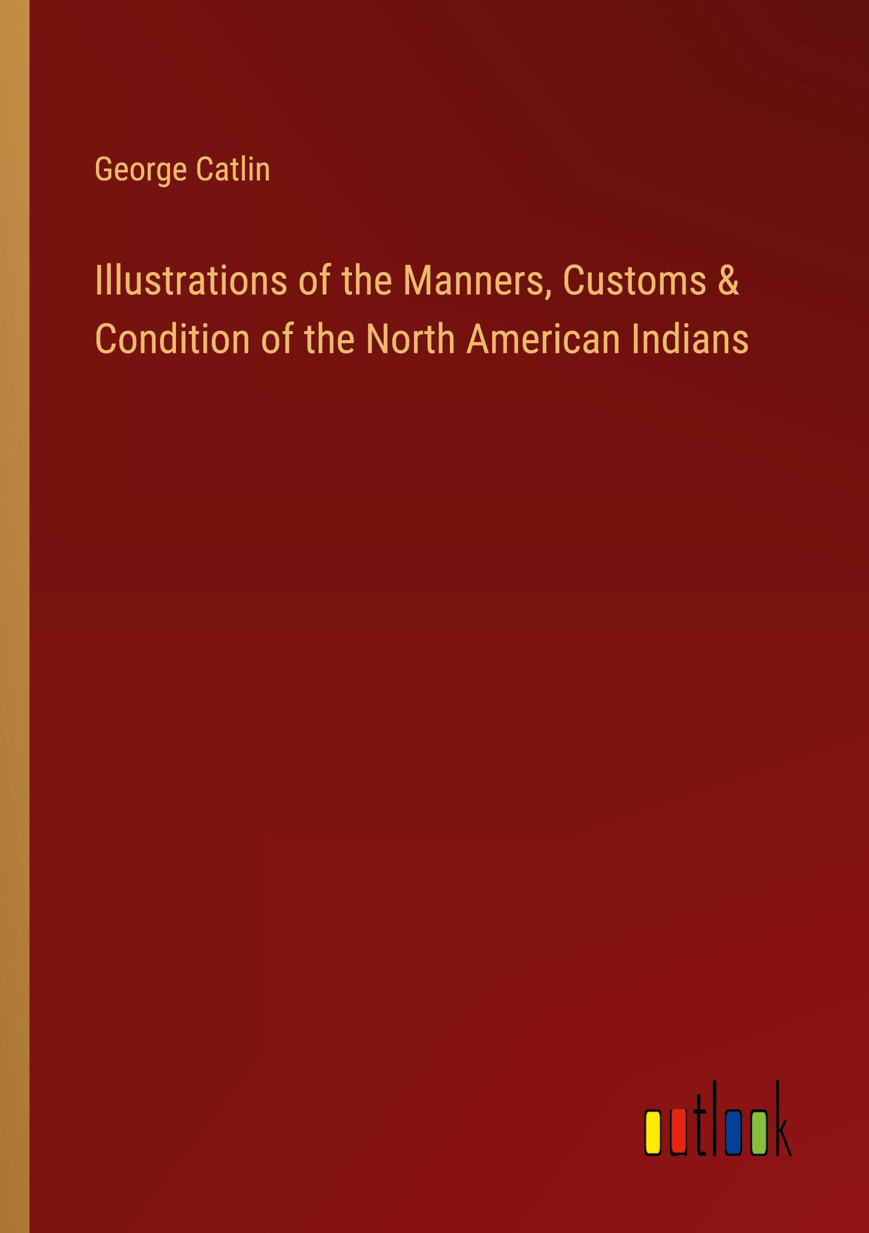 Vorderes Coverbild Illustrations of the Manners, Customs & Condition of the North American Indians