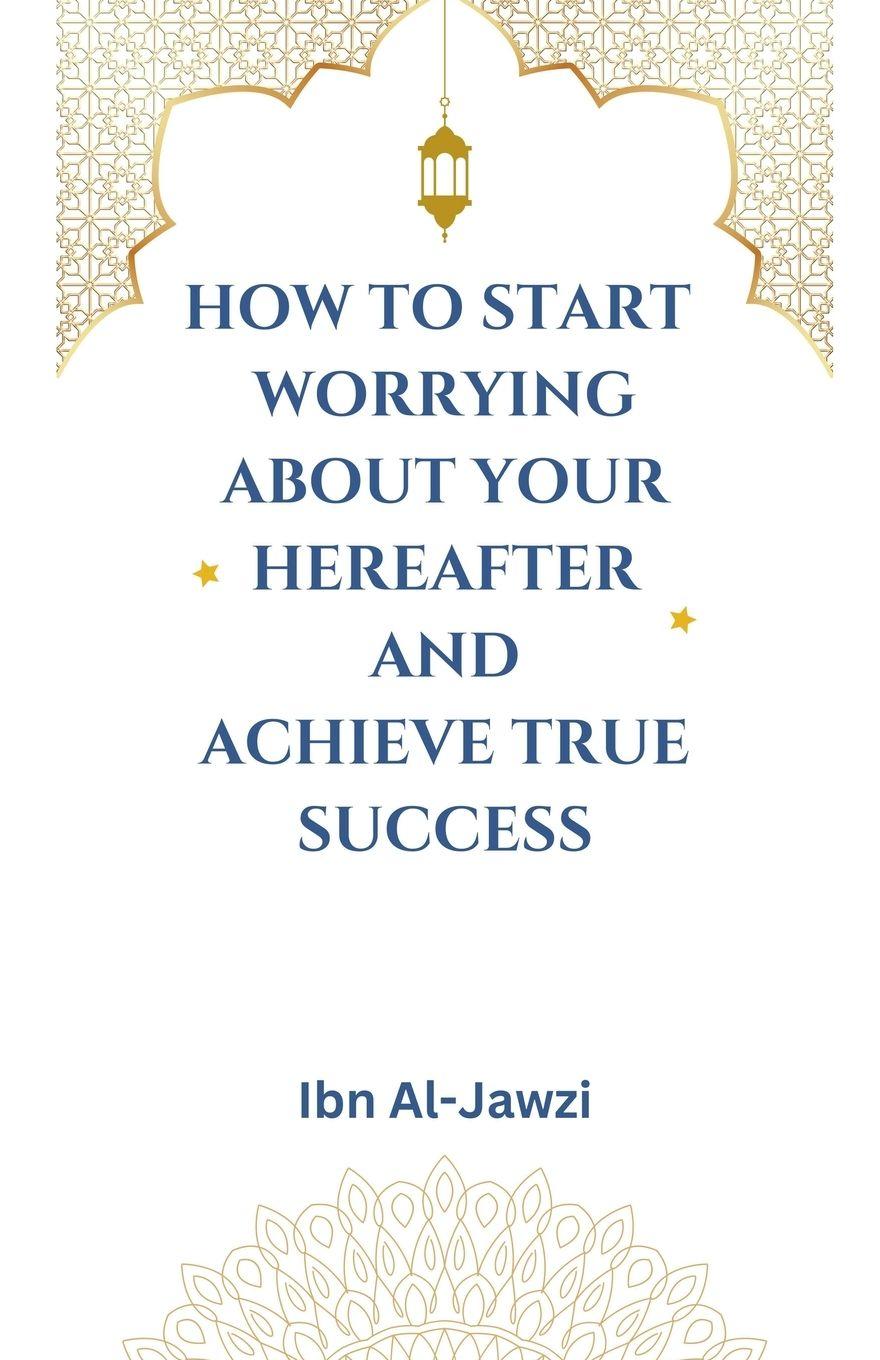 Vorderes Coverbild How to Start Worrying about Your Hereafter and Achieve True Success