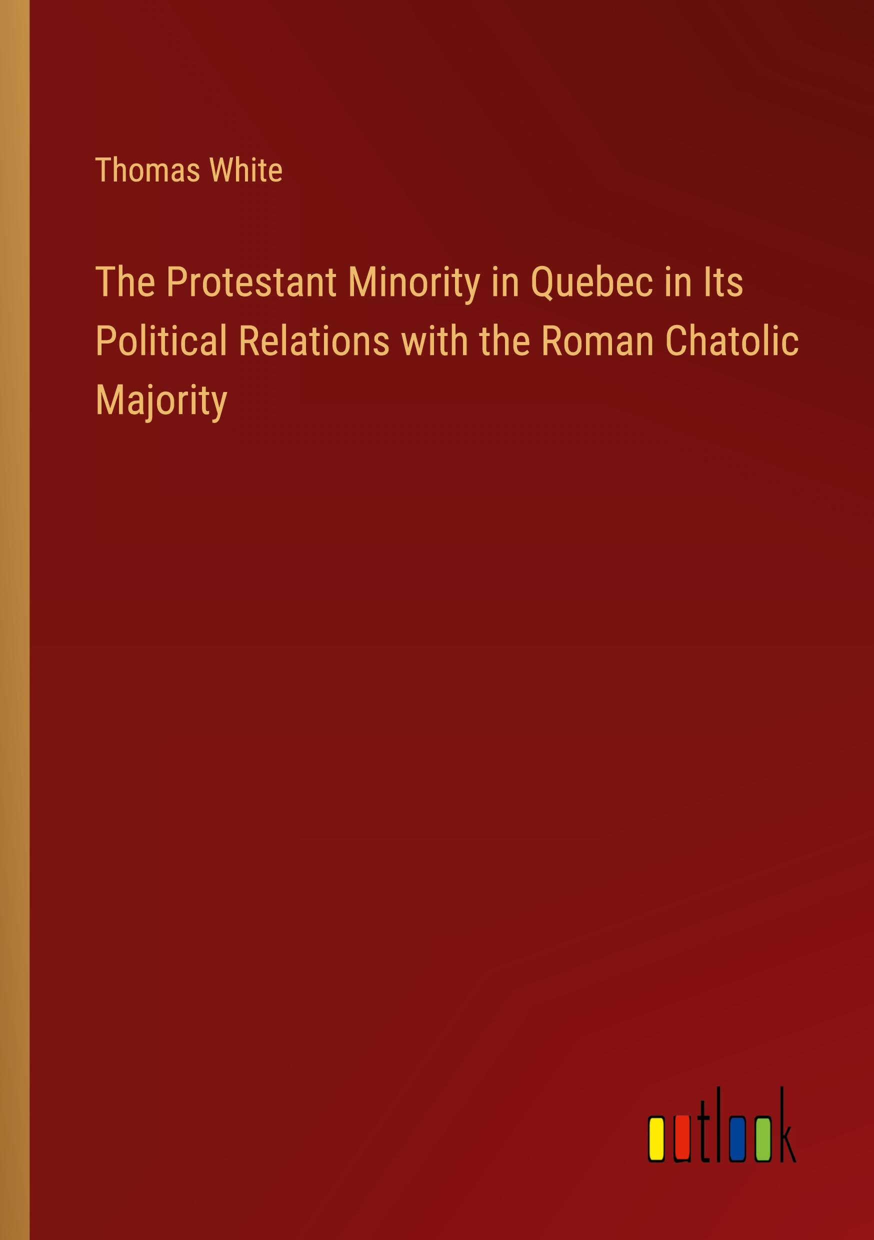 Vorderes Coverbild The Protestant Minority in Quebec in Its Political Relations with the Roman Chatolic Majority
