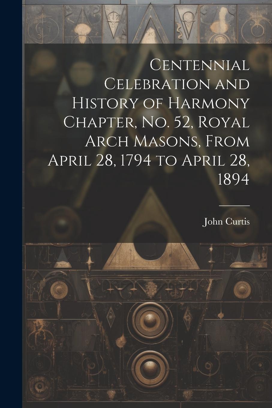 Vorderes Coverbild Centennial Celebration and History of Harmony Chapter, No. 52, Royal Arch Masons, From April 28, 1794 to April 28, 1894
