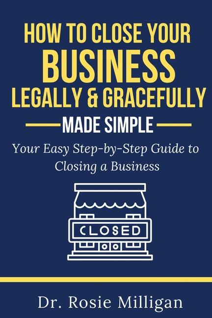 Vorderes Coverbild How To Close Your Business Legally and Gracefully Your Easy Step by Step Guide To Closing a Business Made Simple