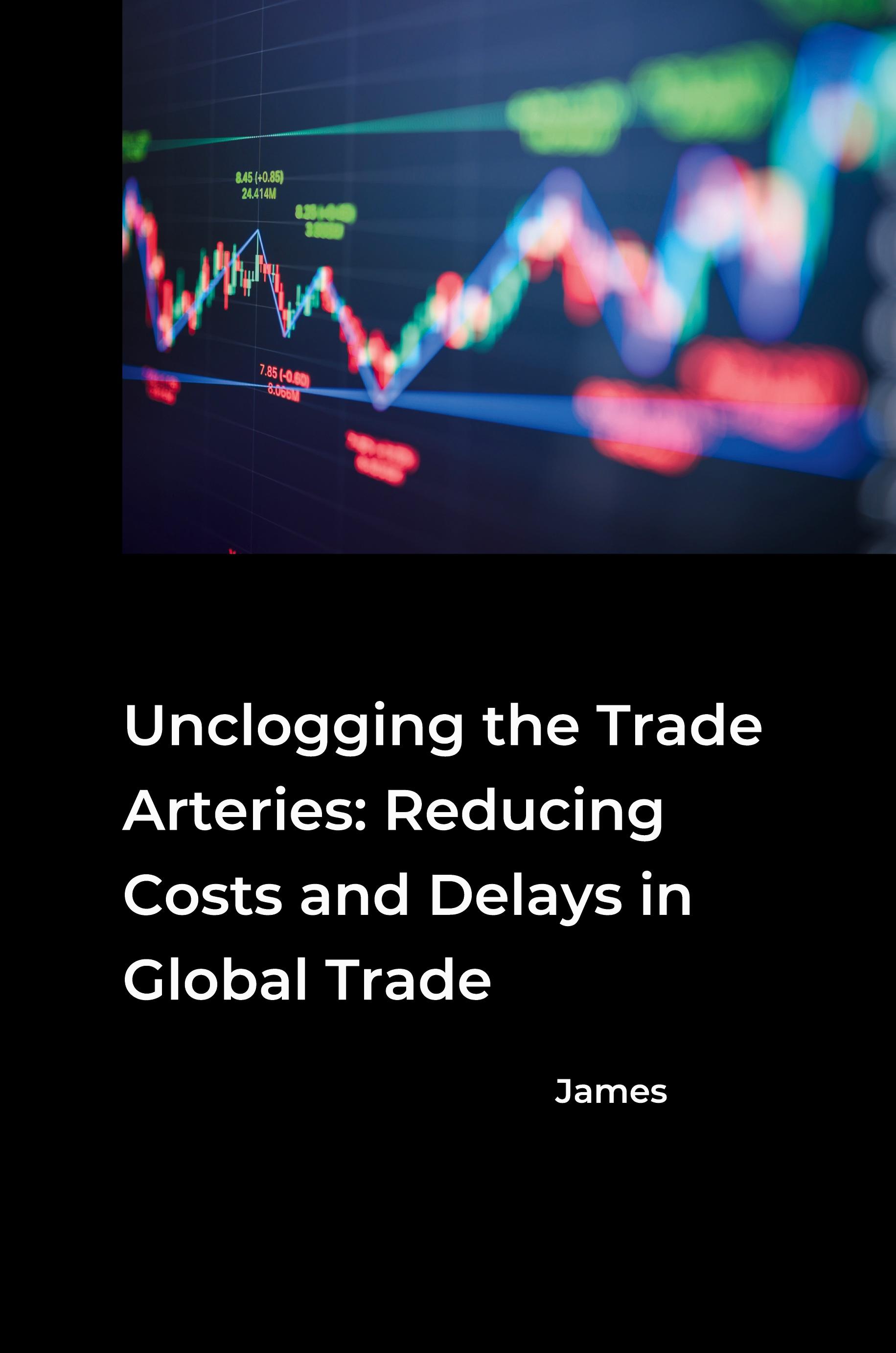 Vorderes Coverbild Unclogging the Trade Arteries: Reducing Costs and Delays in Global Trade