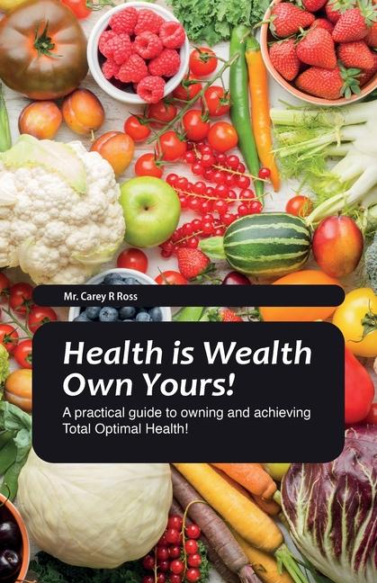 Vorderes Coverbild Health Is Wealth Own Yours!, A practical guide to owning and achieving Total Optimal Health!