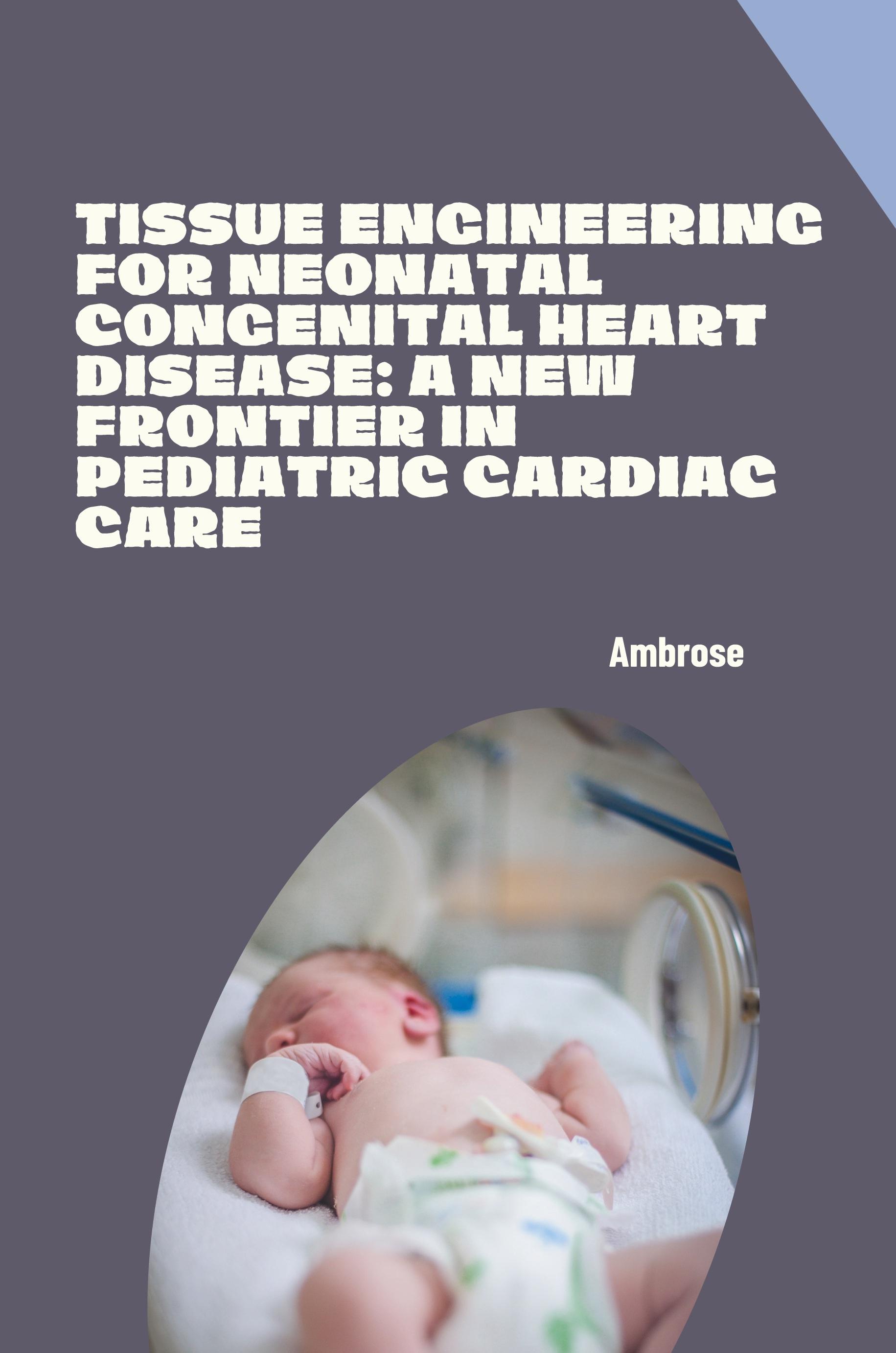 Vorderes Coverbild Tissue Engineering for Neonatal Congenital Heart Disease: A New Frontier in Pediatric Cardiac Care