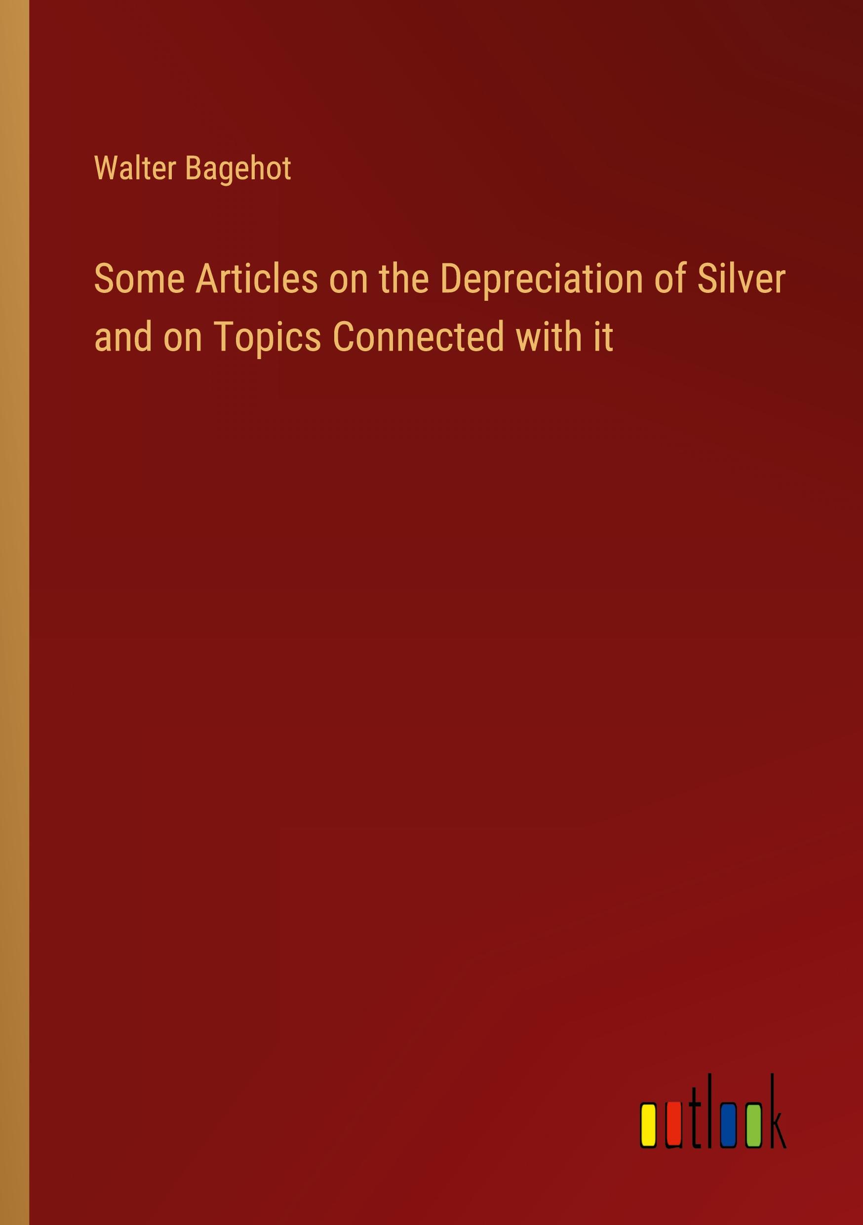 Vorderes Coverbild Some Articles on the Depreciation of Silver and on Topics Connected with it