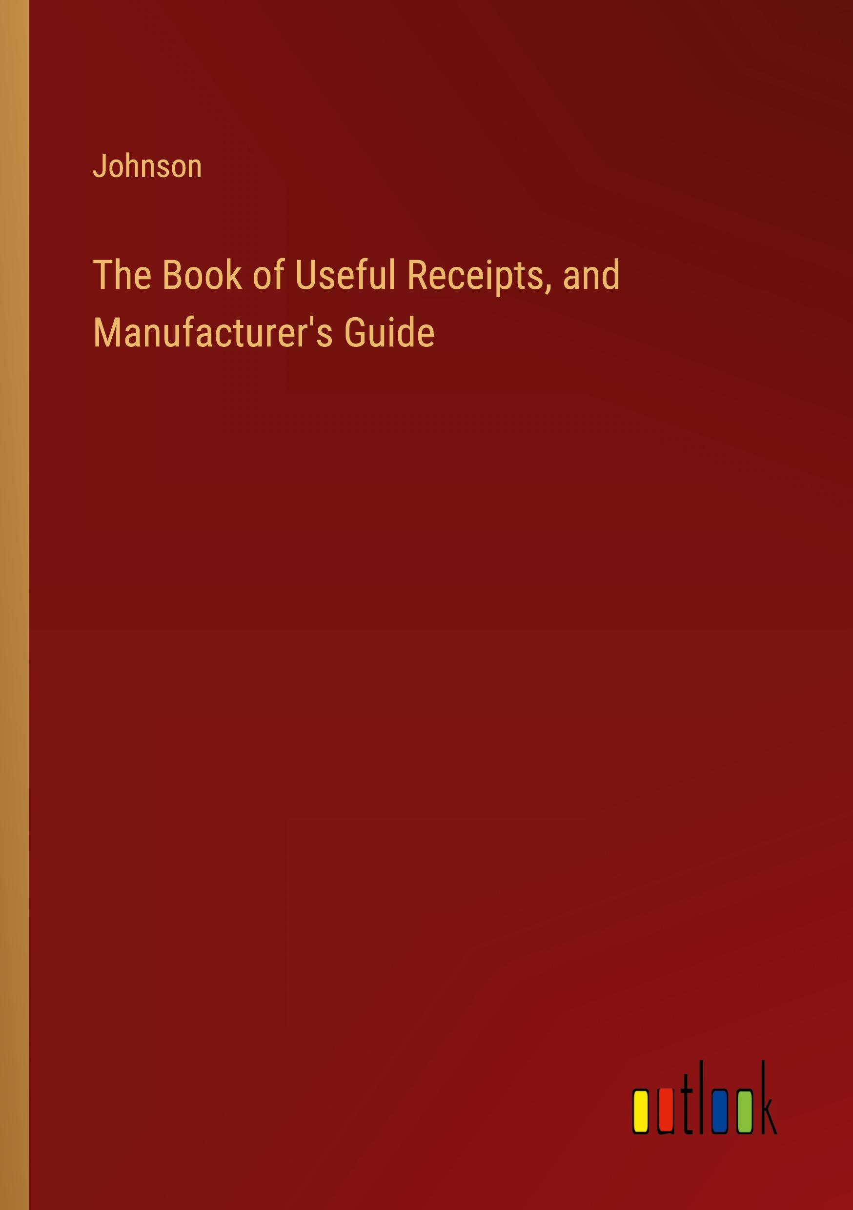 Vorderes Coverbild The Book of Useful Receipts, and Manufacturer's Guide