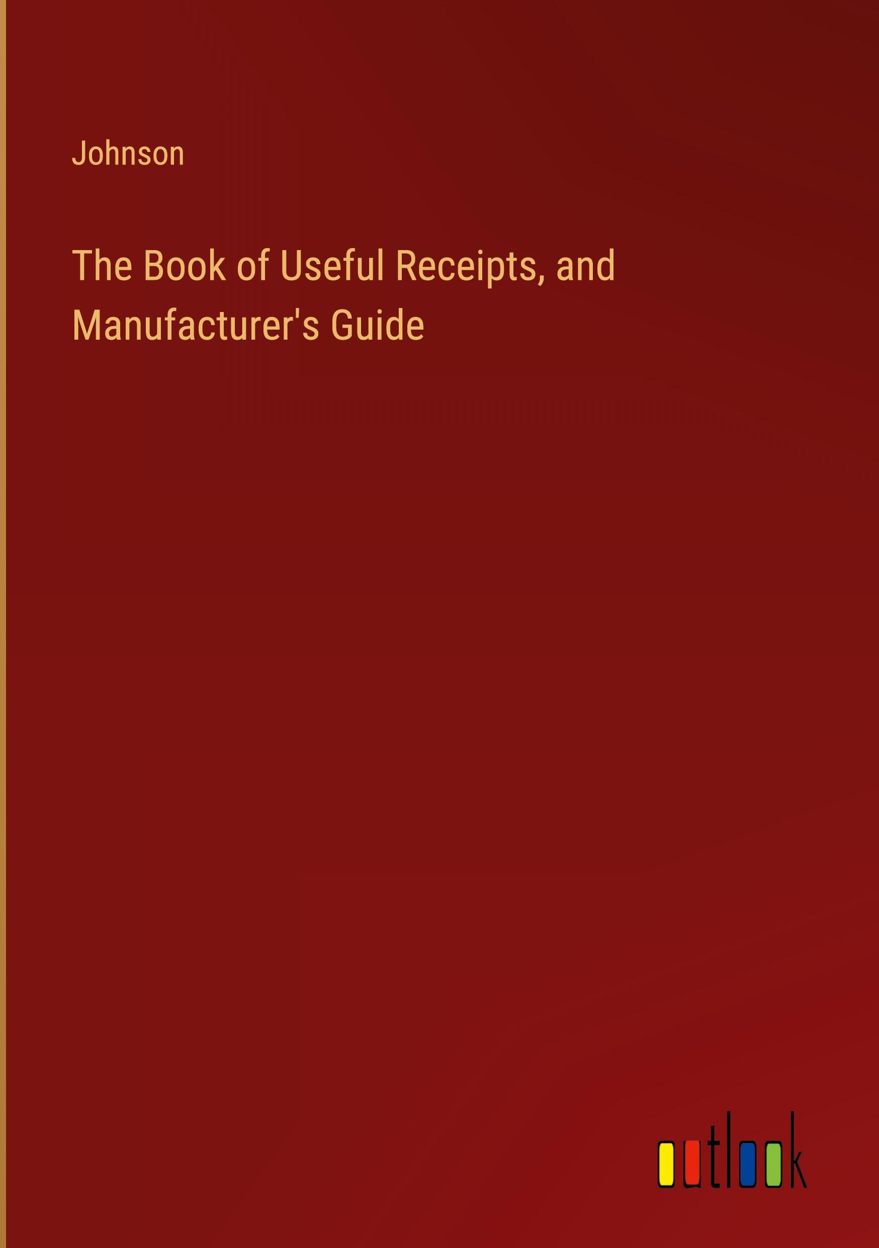 Vorderes Coverbild The Book of Useful Receipts, and Manufacturer's Guide