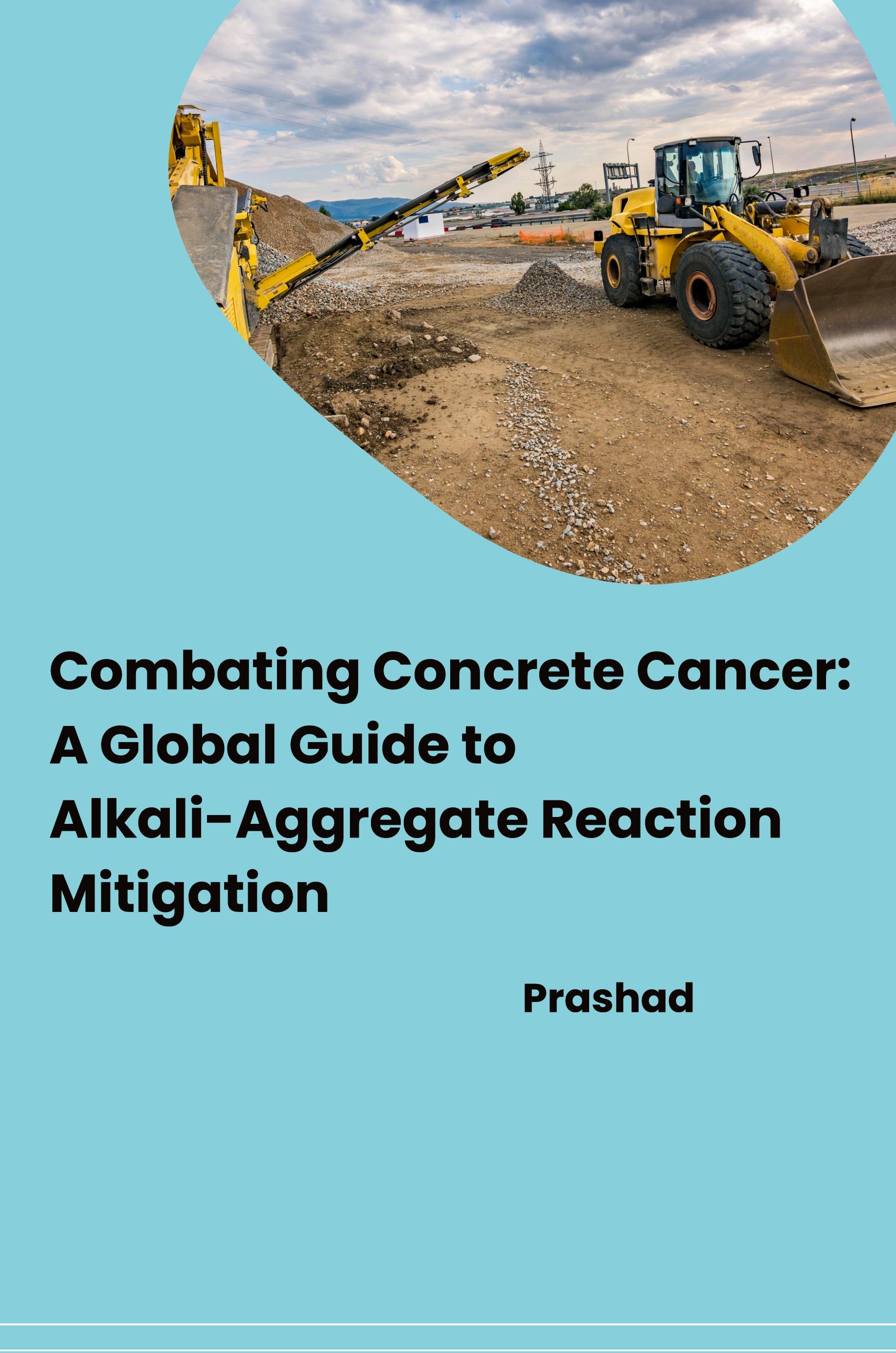 Vorderes Coverbild Combating Concrete Cancer: A Global Guide to Alkali-Aggregate Reaction Mitigation
