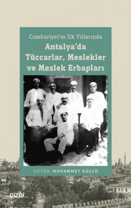 Vorderes Coverbild Cumhuriyetin Ilk Yillarinda Antalyada Tüccarlar, Meslekler Ve Meslek Erbaplari