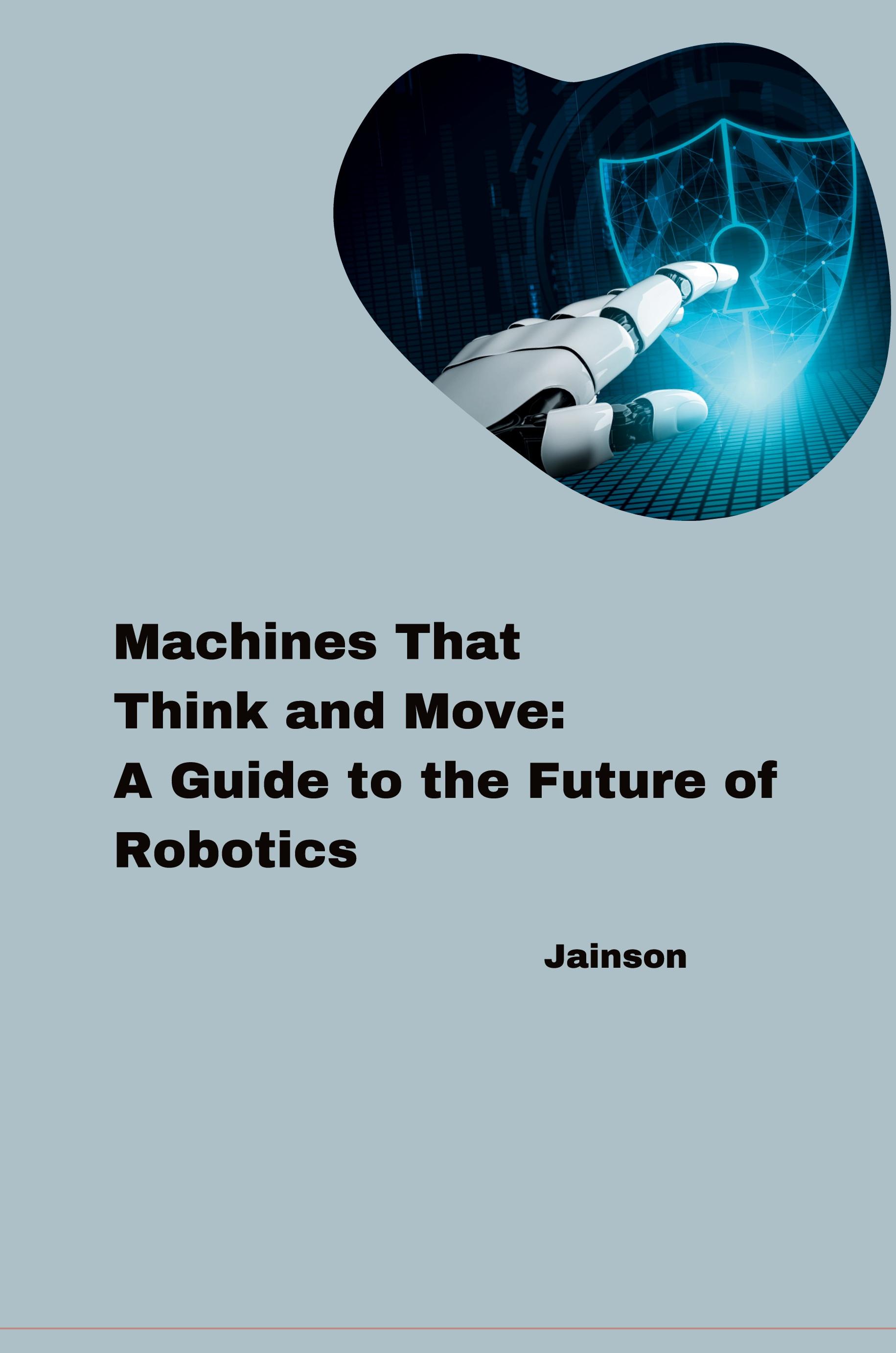 Vorderes Coverbild Machines That Think and Move: A Guide to the Future of Robotics