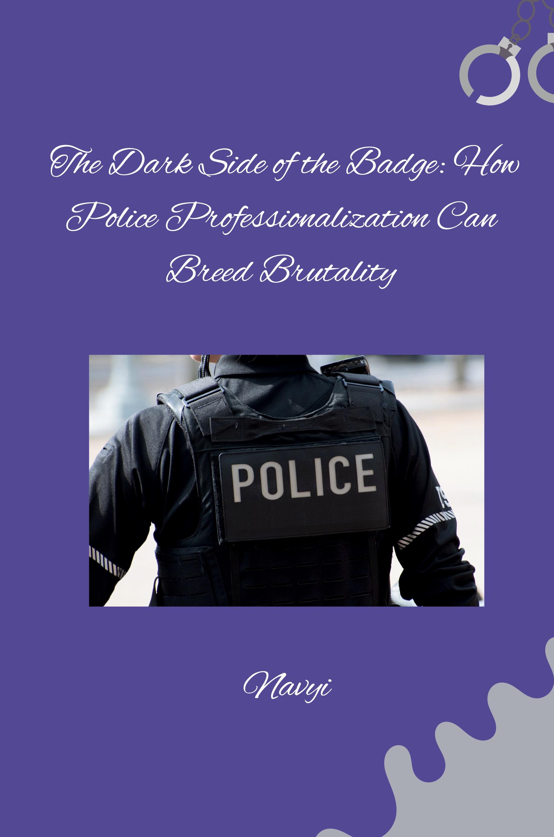 Vorderes Coverbild The Dark Side of the Badge: How Police Professionalization Can Breed Brutality