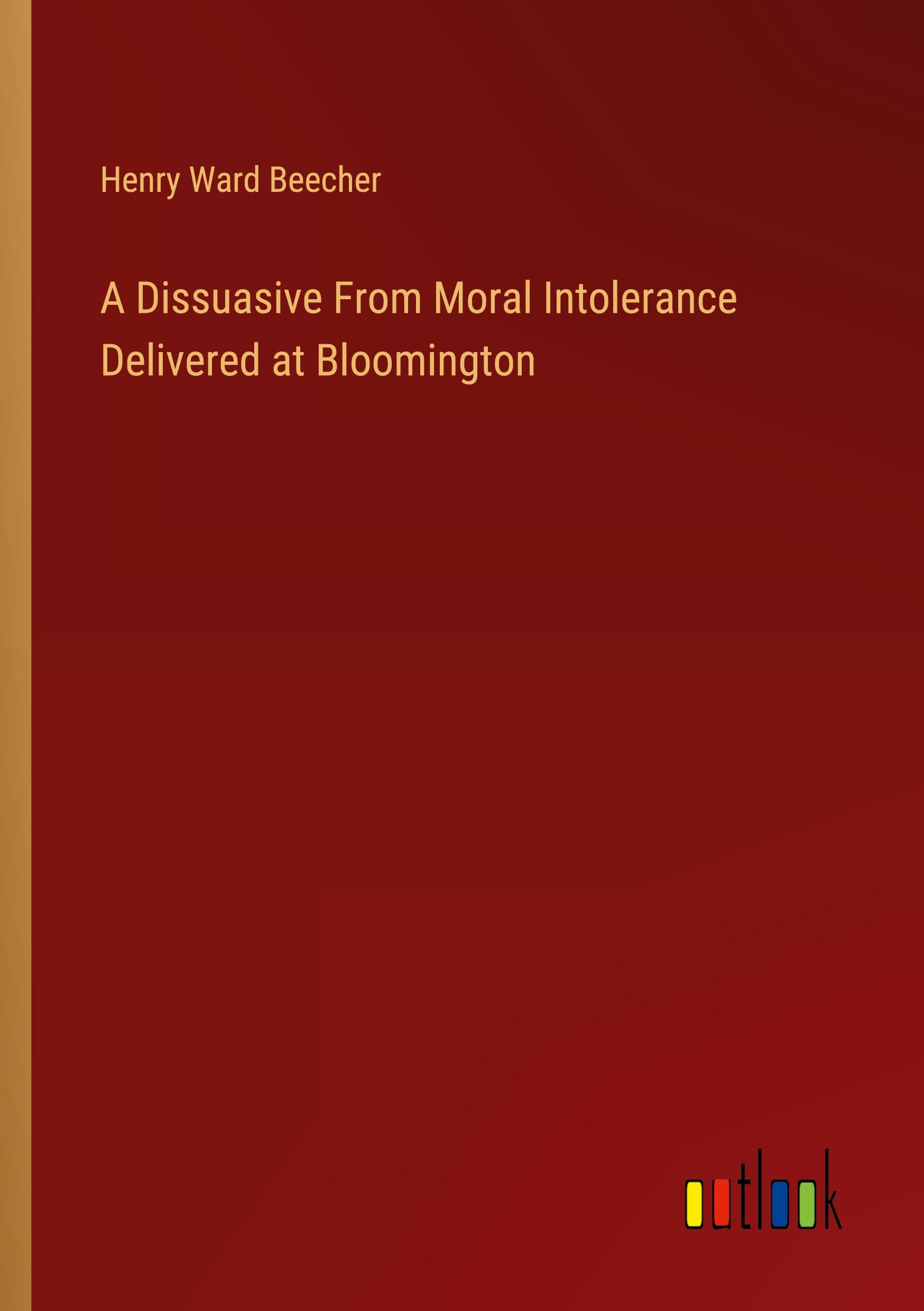Vorderes Coverbild A Dissuasive From Moral Intolerance Delivered at Bloomington
