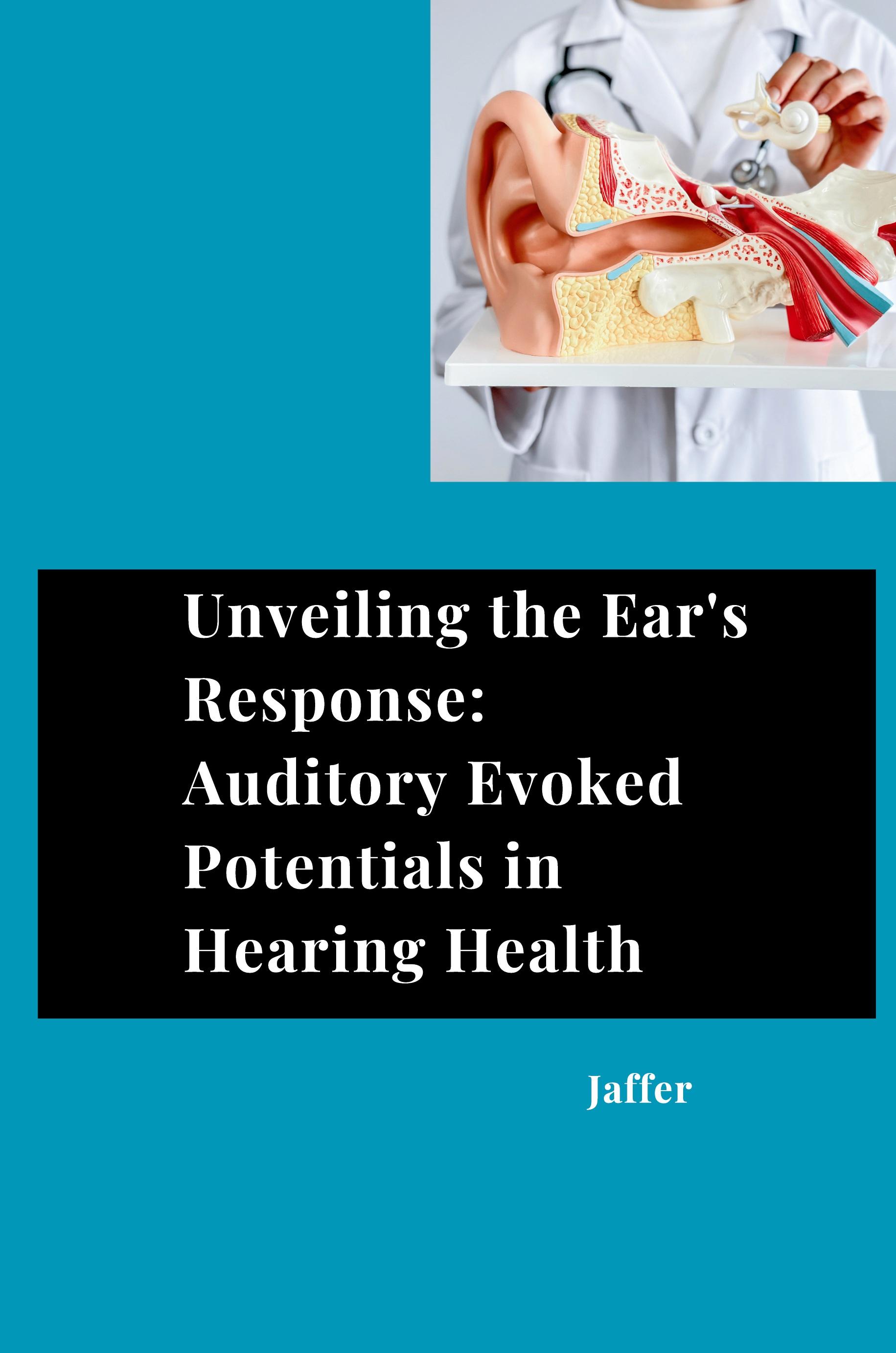 Vorderes Coverbild Unveiling the Ear's Response: Auditory Evoked Potentials in Hearing Health