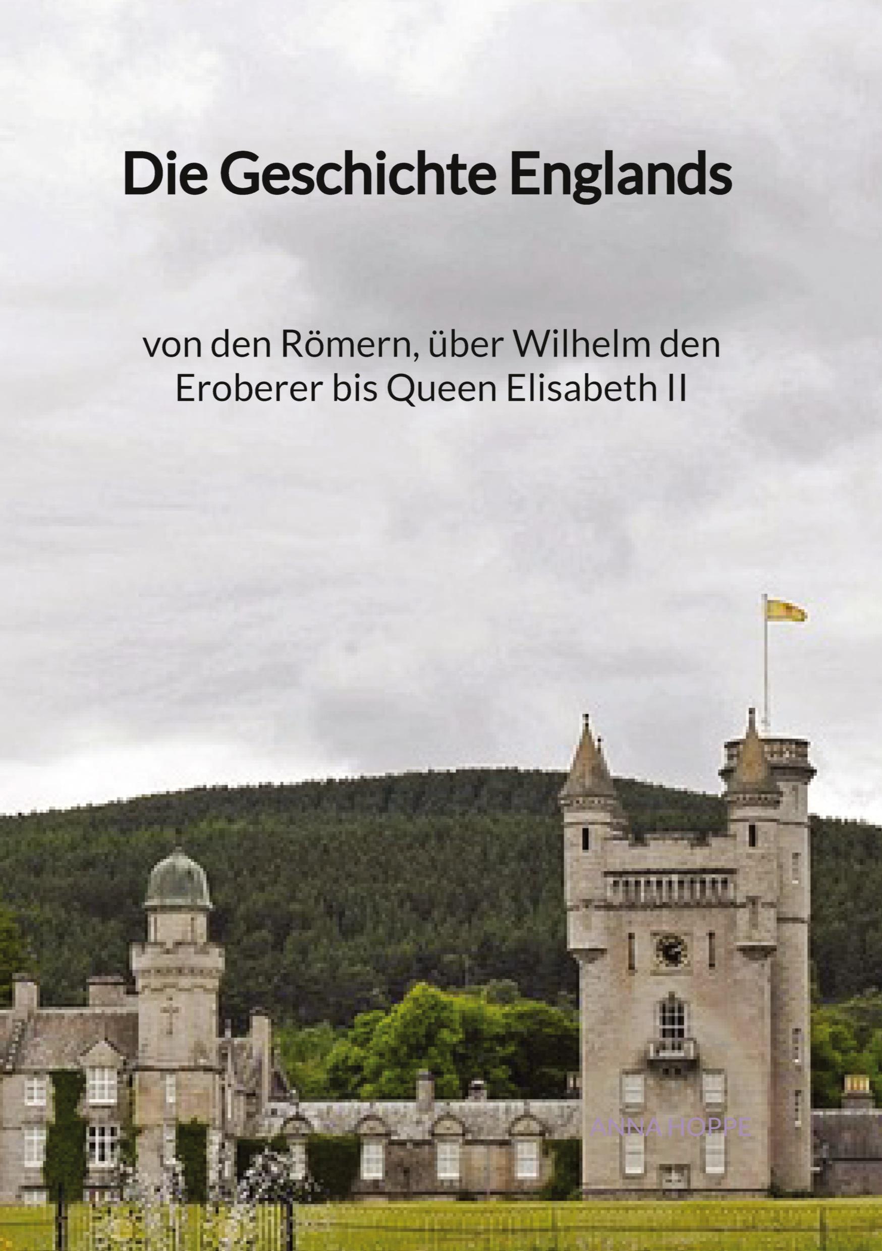 Vorderes Coverbild Die Geschichte Englands - von den Römern, über Wilhelm den Eroberer bis Queen Elisabeth II