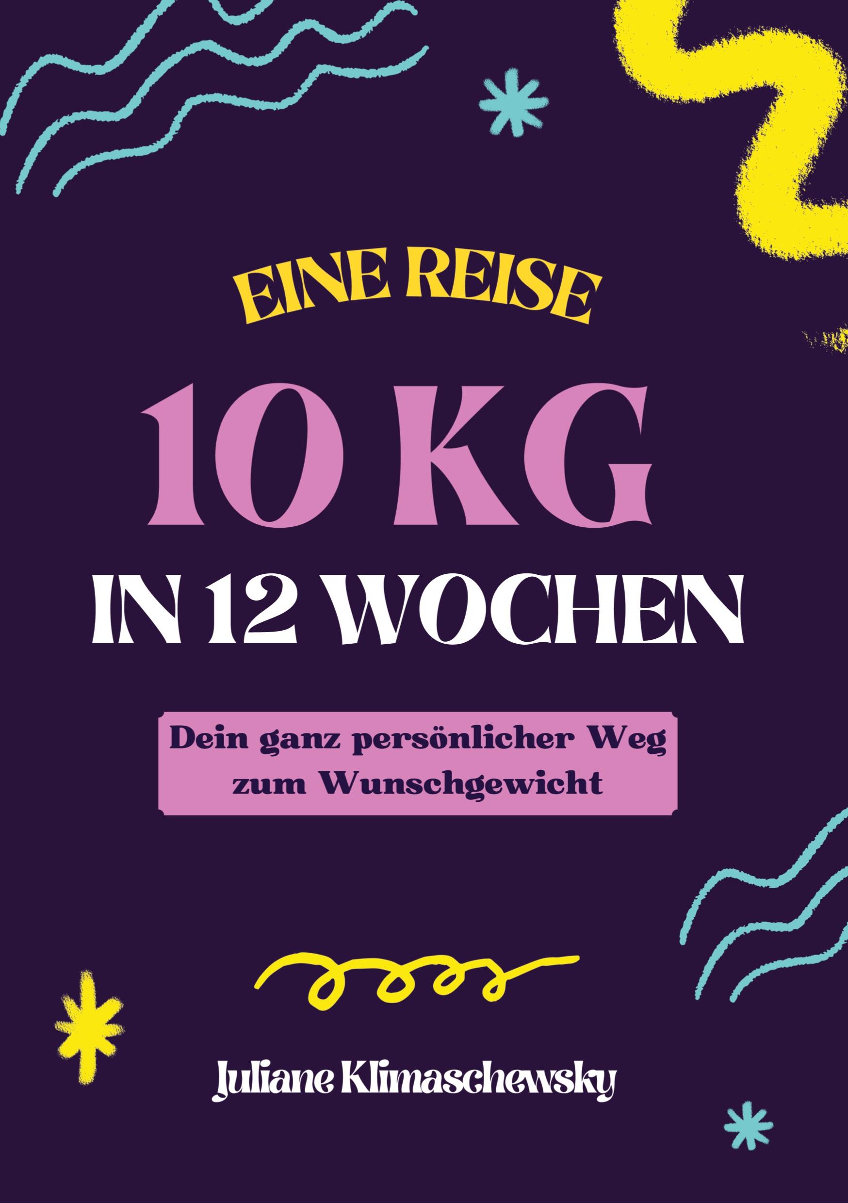 Vorderes Coverbild 10 KG in 12 Wochen, Dein ganz persönlicher Weg zum Wunschgewicht