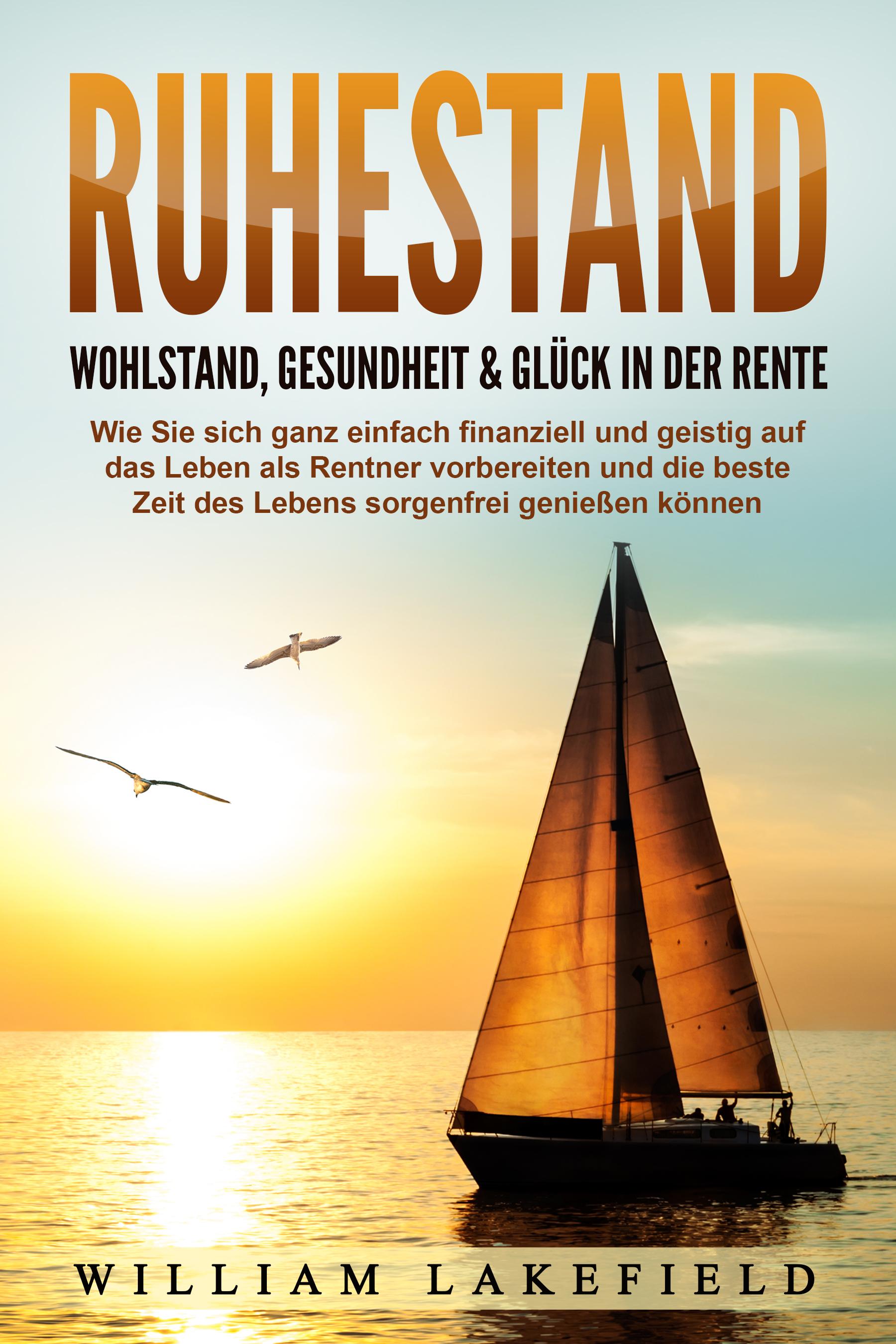 Vorderes Coverbild RUHESTAND - Wohlstand, Gesundheit & Glück in der Rente: Wie Sie sich ganz einfach finanziell und geistig auf das Leben als Rentner vorbereiten und die beste Zeit des Lebens sorgenfrei genießen können