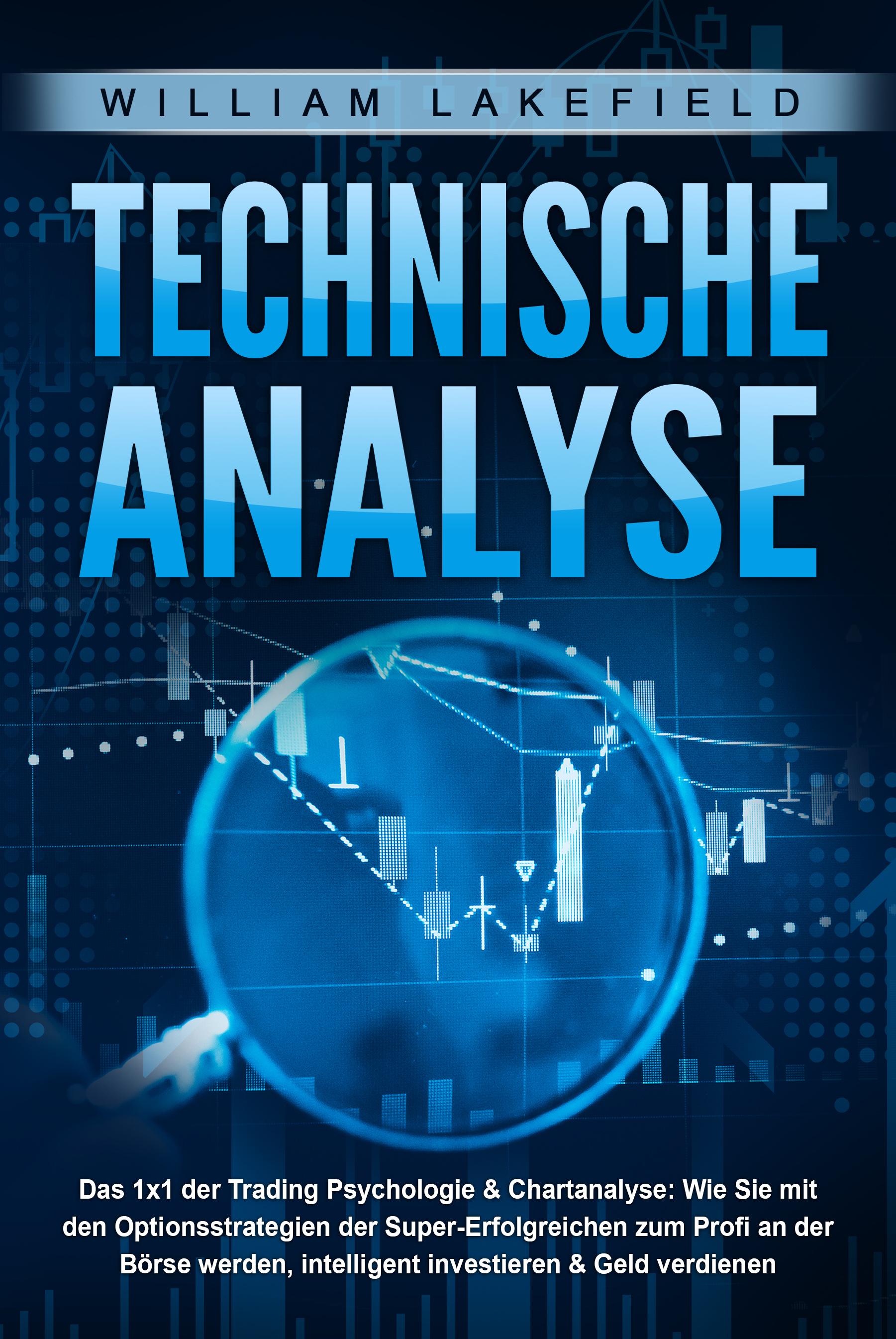 Vorderes Coverbild TECHNISCHE ANALYSE - Das 1x1 der Trading Psychologie & Chartanalyse: Wie Sie mit den Optionsstrategien der Super-Erfolgreichen zum Profi an der Börse werden, intelligent investieren & Geld verdienen