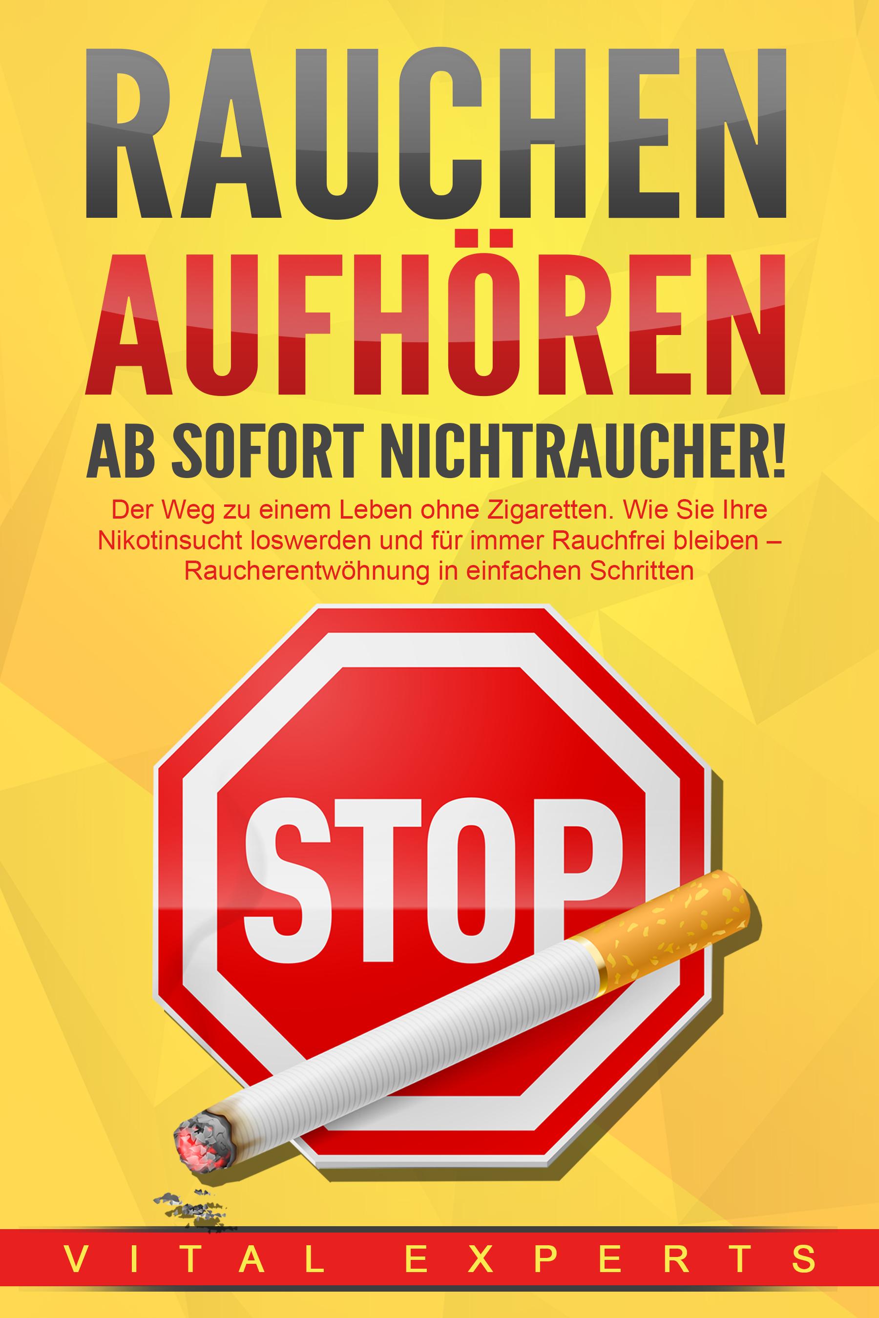Vorderes Coverbild RAUCHEN AUFHÖREN - Ab sofort Nichtraucher!: Der Weg zu einem Leben ohne Zigarette. Wie Sie Ihre Nikotinsucht loswerden und für immer Rauchfrei bleiben - Raucherentwöhnung in einfachen Schritten