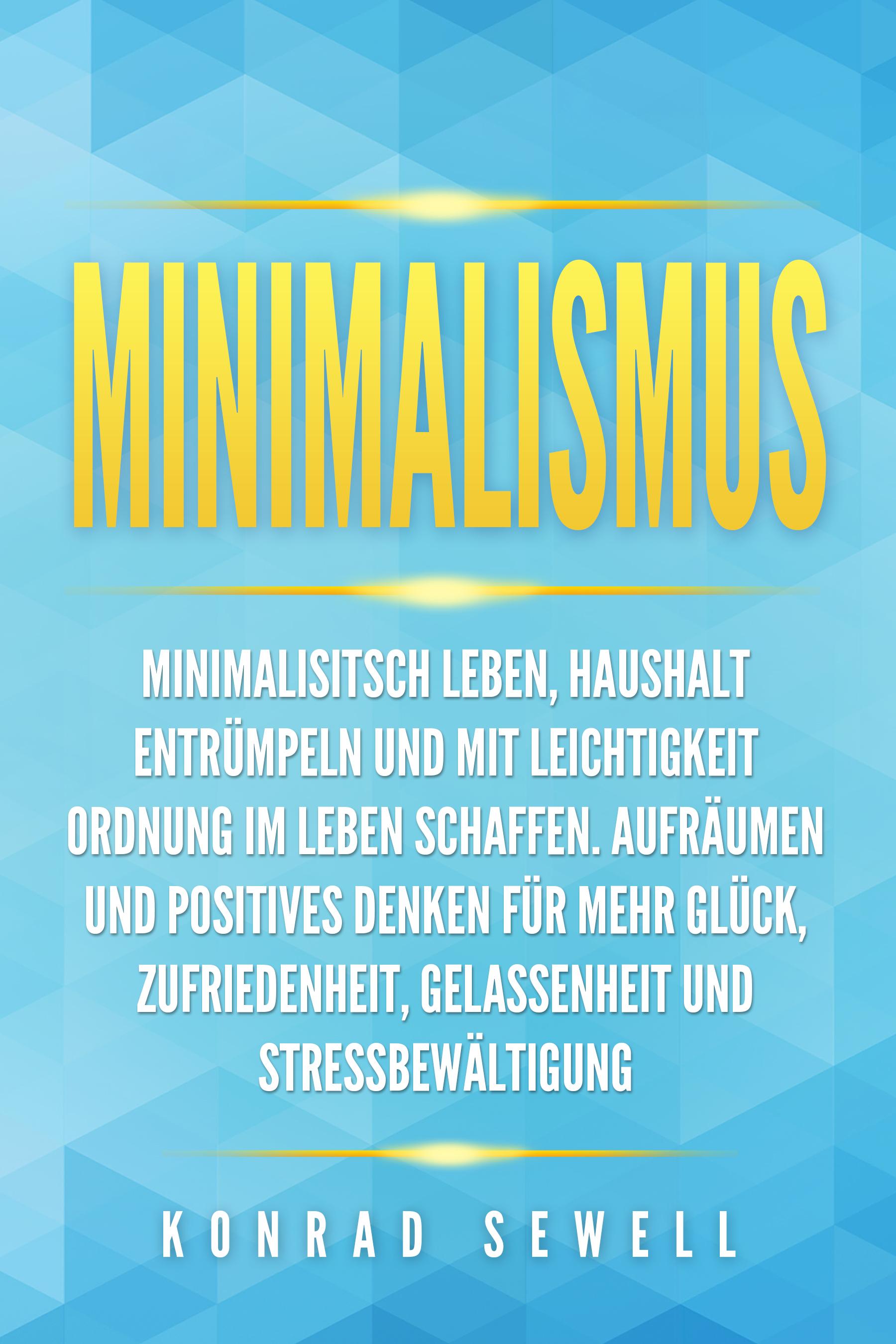 Vorderes Coverbild Minimalismus: Minimalisitsch leben, Haushalt entrümpeln und mit Leichtigkeit Ordnung im Leben schaffen. Aufräumen und positives Denken für mehr Glück, Zufriedenheit, Gelassenheit und Stressbewältigung