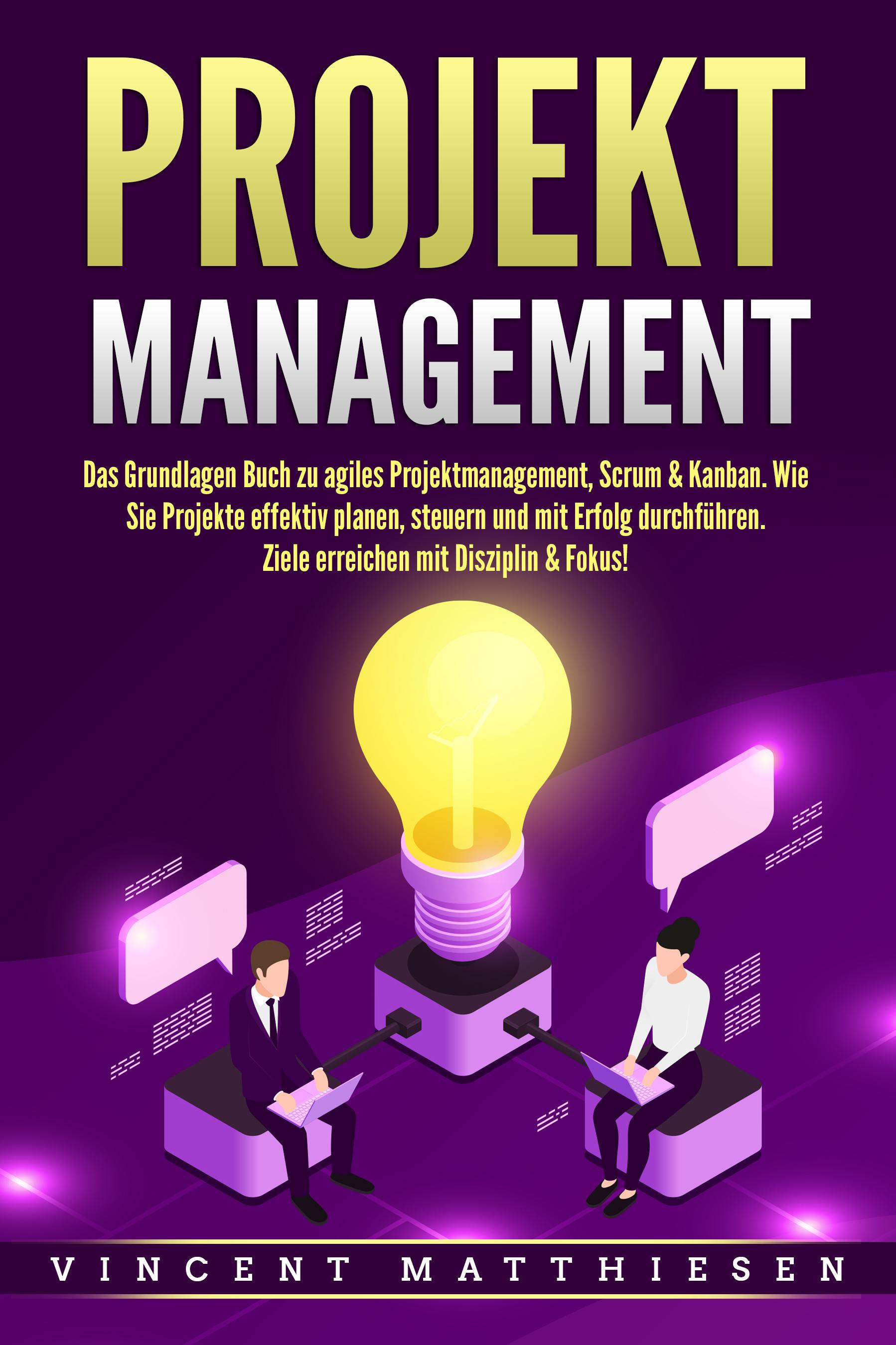 Vorderes Coverbild PROJEKTMANAGEMENT: Das Grundlagen Buch zu agiles Projektmanagement, Scrum & Kanban. Wie Sie Projekte effektiv planen, steuern und mit Erfolg durchführen. Ziele erreichen mit Disziplin & Fokus!